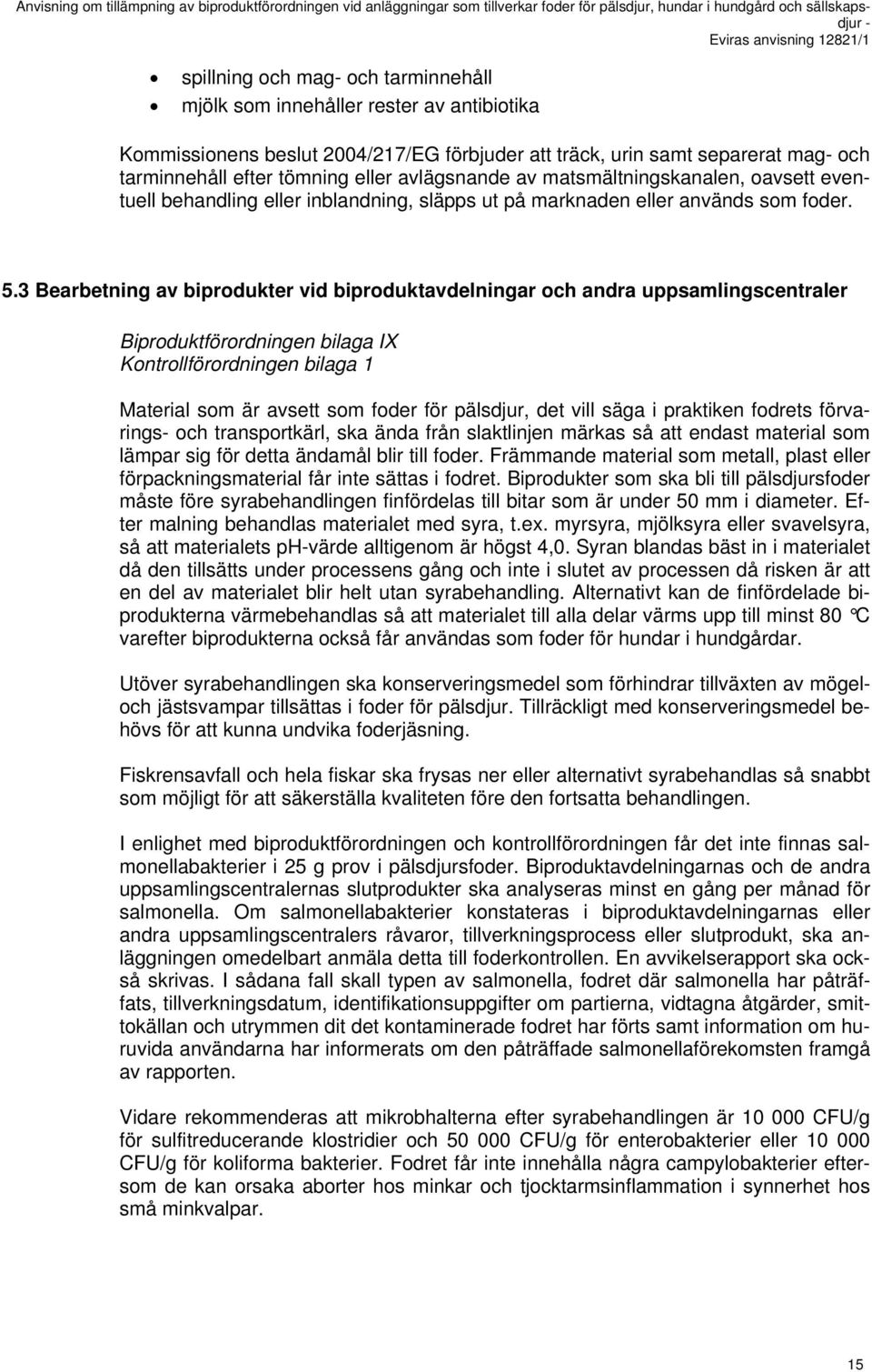 3 Bearbetning av biprodukter vid biproduktavdelningar och andra uppsamlingscentraler Biproduktförordningen bilaga IX Kontrollförordningen bilaga 1 Material som är avsett som foder för pälsdjur, det