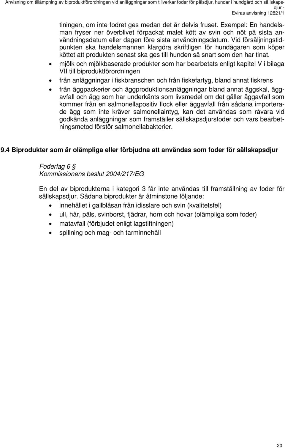 Vid försäljningstidpunkten ska handelsmannen klargöra skriftligen för hundägaren som köper köttet att produkten senast ska ges till hunden så snart som den har tinat.