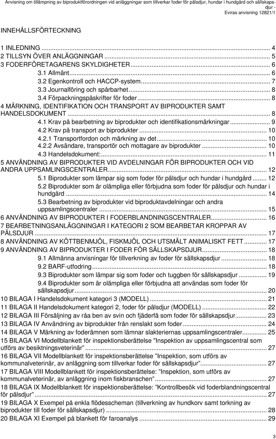 .. 9 4.2 Krav på transport av biprodukter... 10 4.2.1 Transportfordon och märkning av det... 10 4.2.2 Avsändare, transportör och mottagare av biprodukter... 10 4.3 Handelsdokument:.