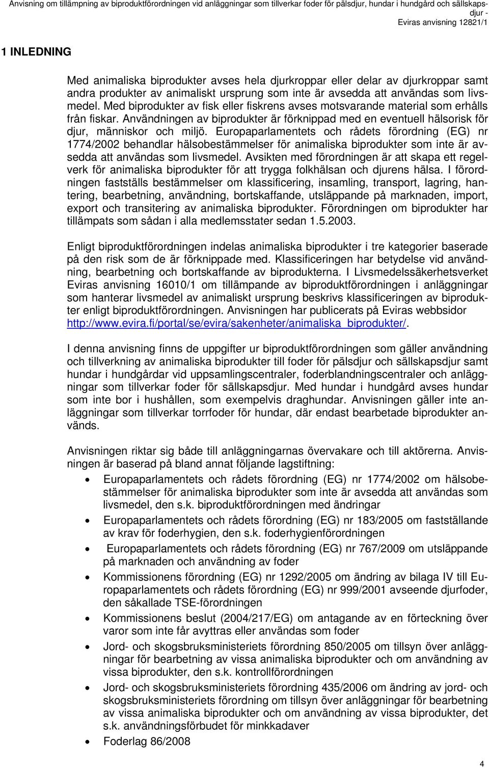 Europaparlamentets och rådets förordning (EG) nr 1774/2002 behandlar hälsobestämmelser för animaliska biprodukter som inte är avsedda att användas som livsmedel.