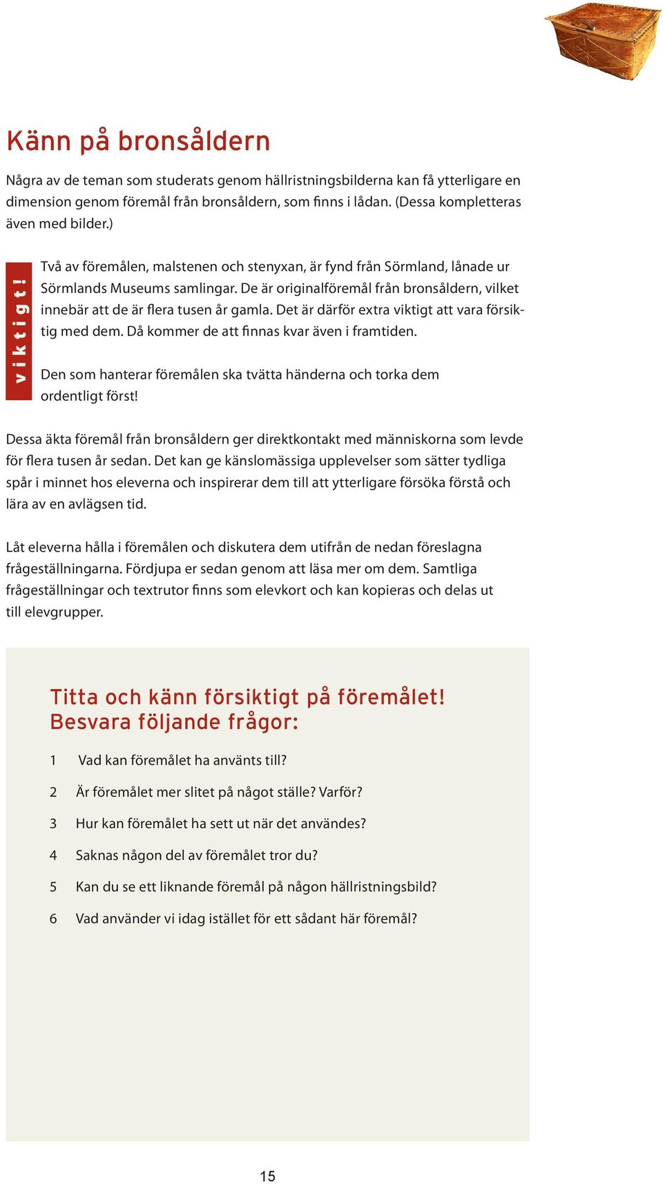 De är originalföremål från bronsåldern, vilket innebär att de är flera tusen år gamla. Det är därför extra viktigt att vara försiktig med dem. Då kommer de att finnas kvar även i framtiden.