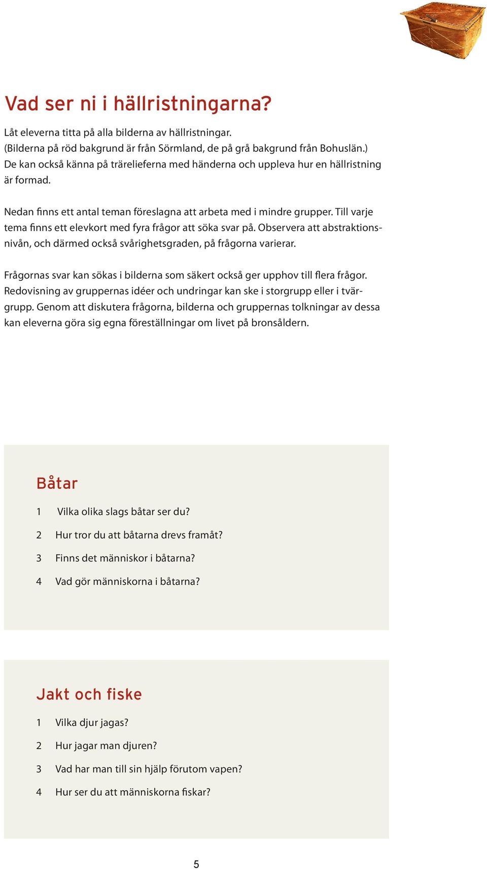 Till varje tema finns ett elevkort med fyra frågor att söka svar på. Observera att abstraktionsnivån, och därmed också svårighetsgraden, på frågorna varierar.