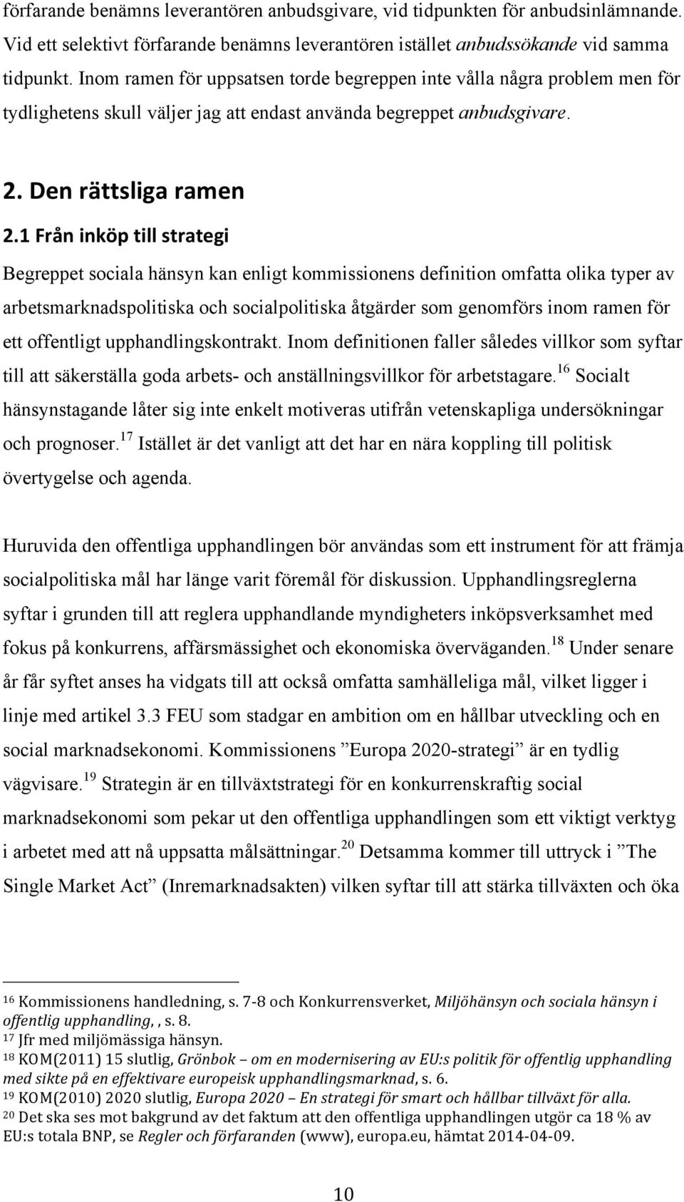 1 Från inköp till strategi Begreppet sociala hänsyn kan enligt kommissionens definition omfatta olika typer av arbetsmarknadspolitiska och socialpolitiska åtgärder som genomförs inom ramen för ett