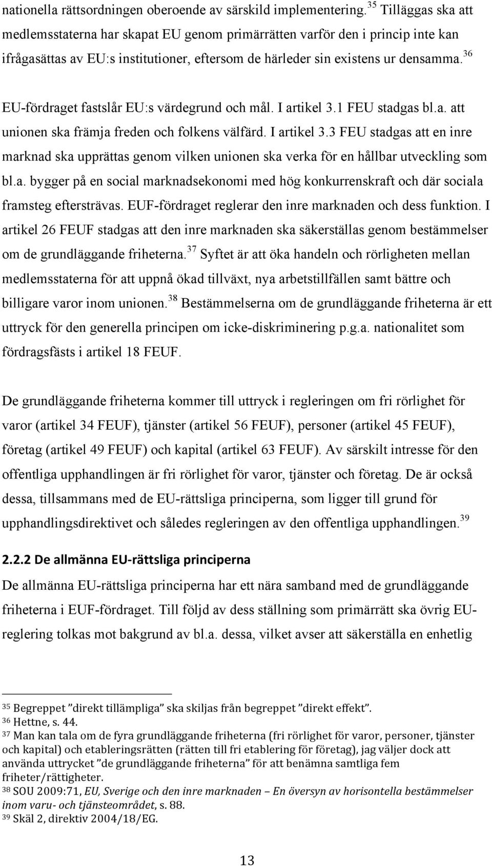 36 EU-fördraget fastslår EU:s värdegrund och mål. I artikel 3.1 FEU stadgas bl.a. att unionen ska främja freden och folkens välfärd. I artikel 3.3 FEU stadgas att en inre marknad ska upprättas genom vilken unionen ska verka för en hållbar utveckling som bl.