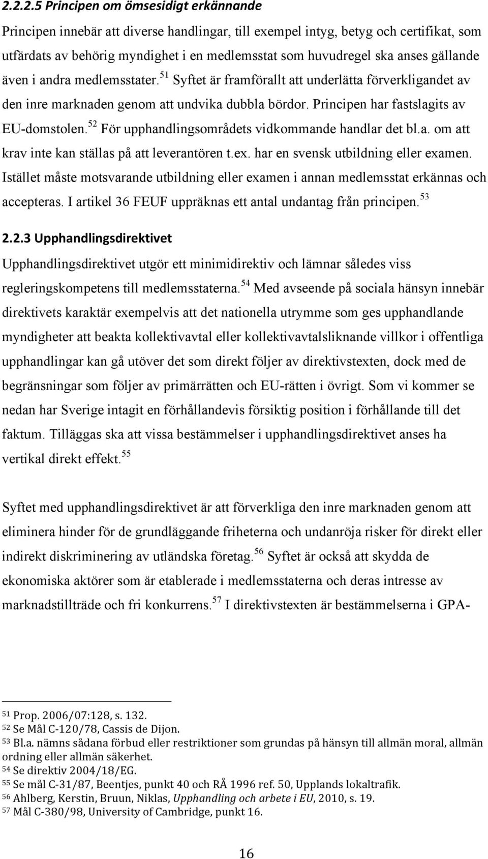 52 För upphandlingsområdets vidkommande handlar det bl.a. om att krav inte kan ställas på att leverantören t.ex. har en svensk utbildning eller examen.