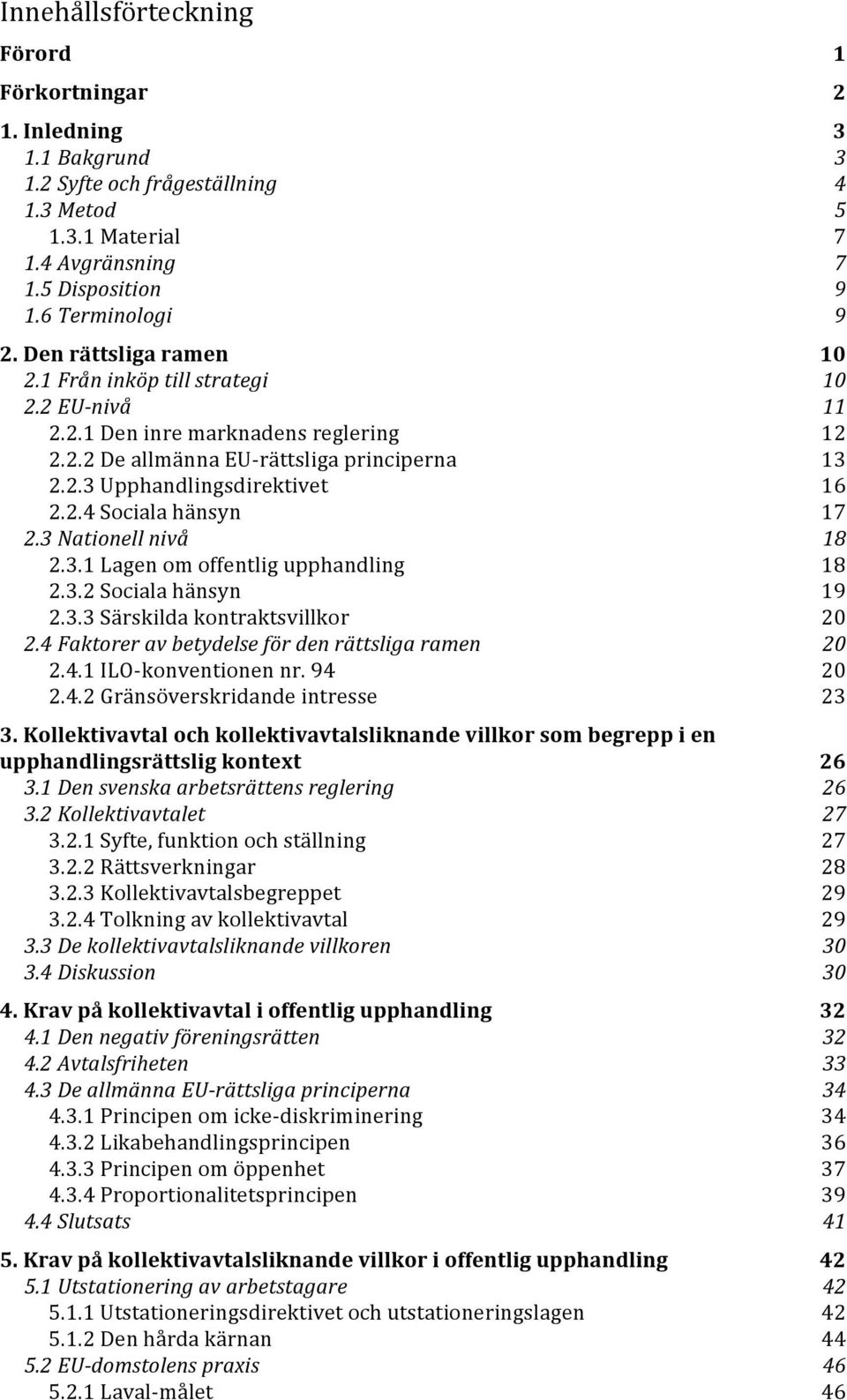 3 Nationell nivå 18 2.3.1 Lagen om offentlig upphandling 18 2.3.2 Sociala hänsyn 19 2.3.3 Särskilda kontraktsvillkor 20 2.4 Faktorer av betydelse för den rättsliga ramen 20 2.4.1 ILO- konventionen nr.