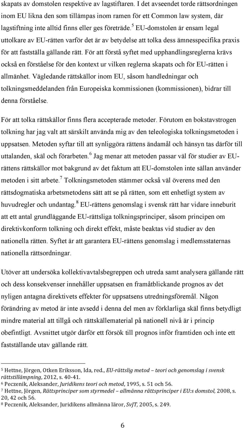 5 EU-domstolen är ensam legal uttolkare av EU-rätten varför det är av betydelse att tolka dess ämnesspecifika praxis för att fastställa gällande rätt.