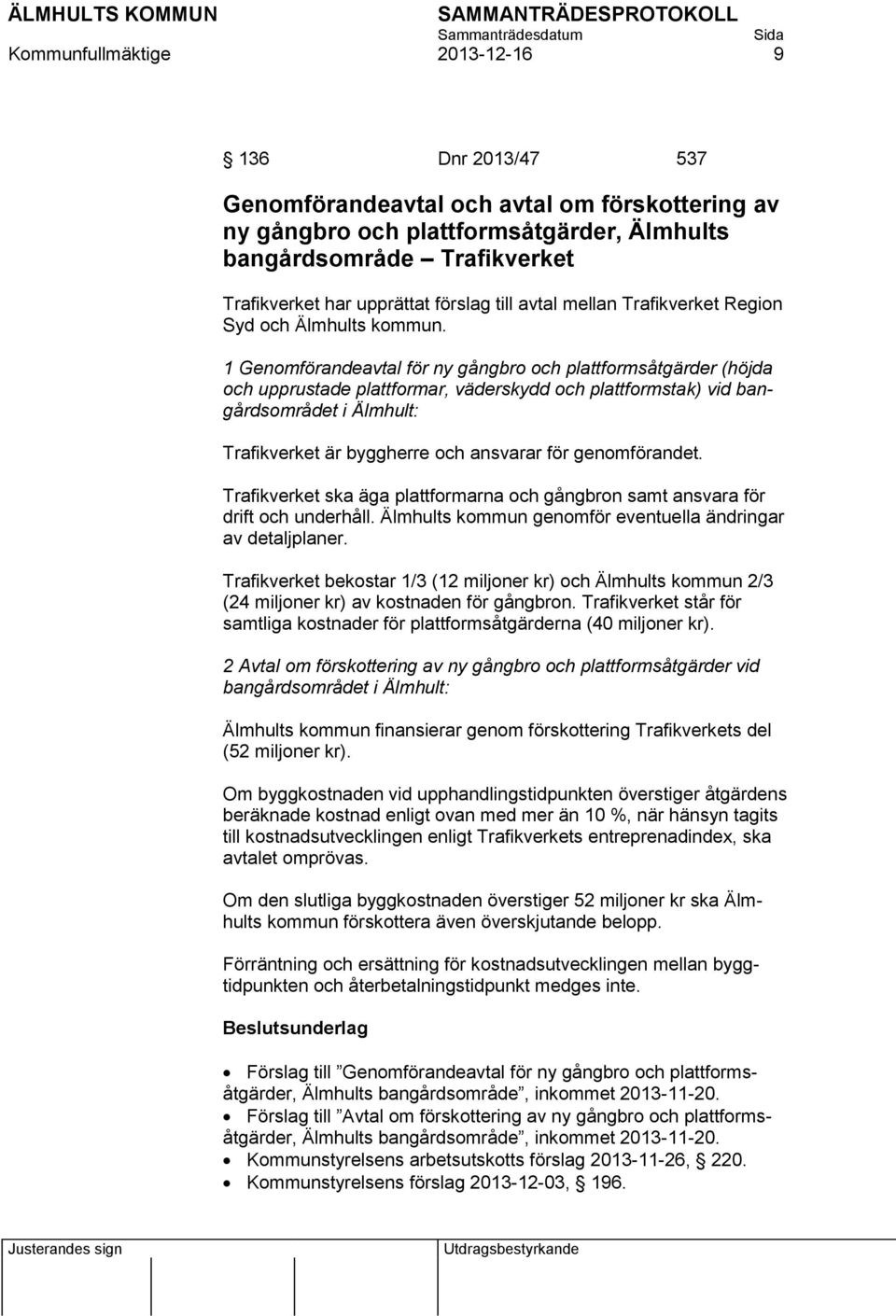 1 Genomförandeavtal för ny gångbro och plattformsåtgärder (höjda och upprustade plattformar, väderskydd och plattformstak) vid bangårdsområdet i Älmhult: Trafikverket är byggherre och ansvarar för