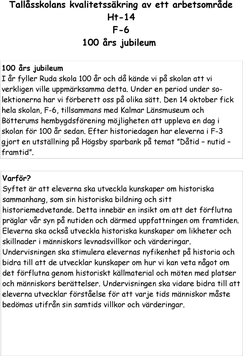 Den 14 oktober fick hela skolan, F-6, tillsammans med Kalmar Länsmuseum och Bötterums hembygdsförening möjligheten att uppleva en dag i skolan för 100 år sedan.