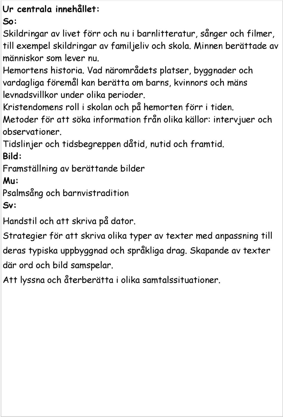 Kristendomens roll i skolan och på hemorten förr i tiden. Metoder för att söka information från olika källor: intervjuer och observationer. Tidslinjer och tidsbegreppen dåtid, nutid och framtid.