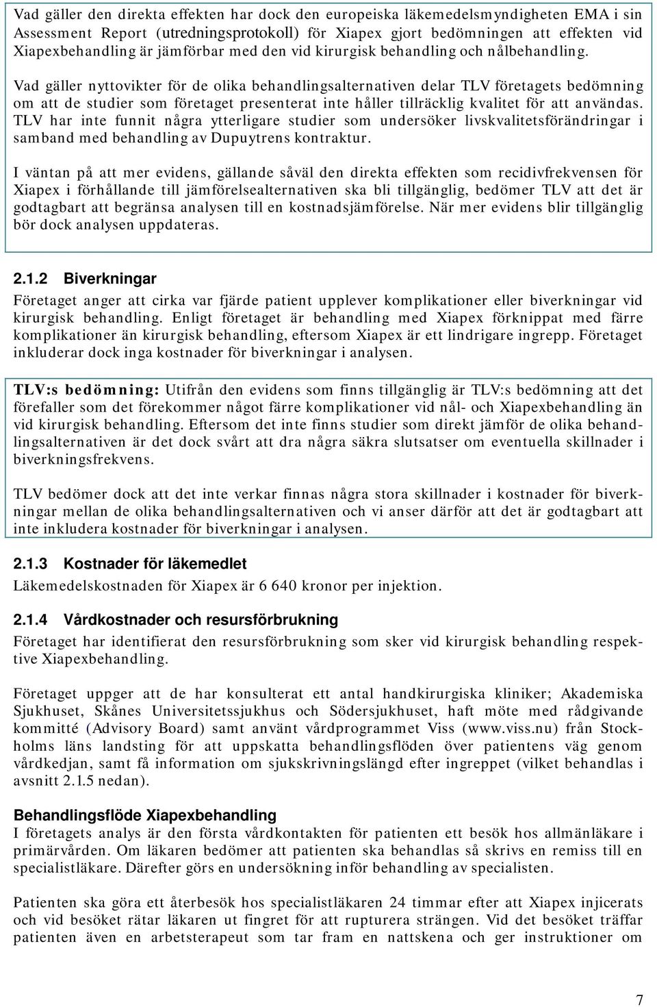 Vad gäller nyttovikter för de olika behandlingsalternativen delar TLV företagets bedömning om att de studier som företaget presenterat inte håller tillräcklig kvalitet för att användas.