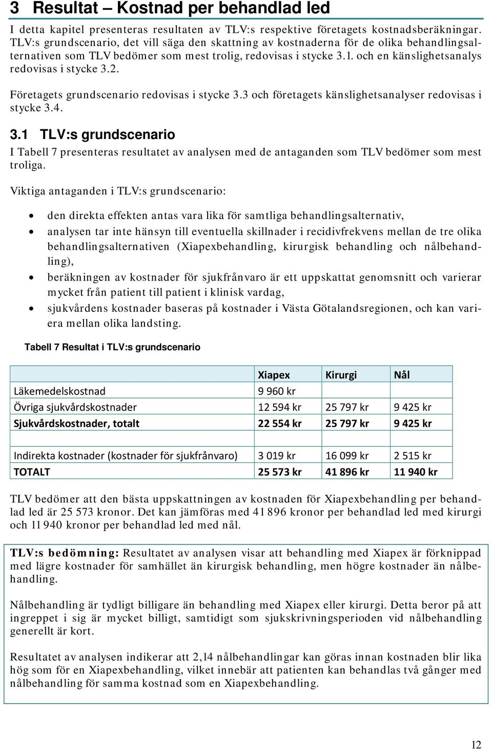 och en känslighetsanalys redovisas i stycke 3.2. Företagets grundscenario redovisas i stycke 3.3 och företagets känslighetsanalyser redovisas i stycke 3.4. 3.1 TLV:s grundscenario I Tabell 7 presenteras resultatet av analysen med de antaganden som TLV bedömer som mest troliga.