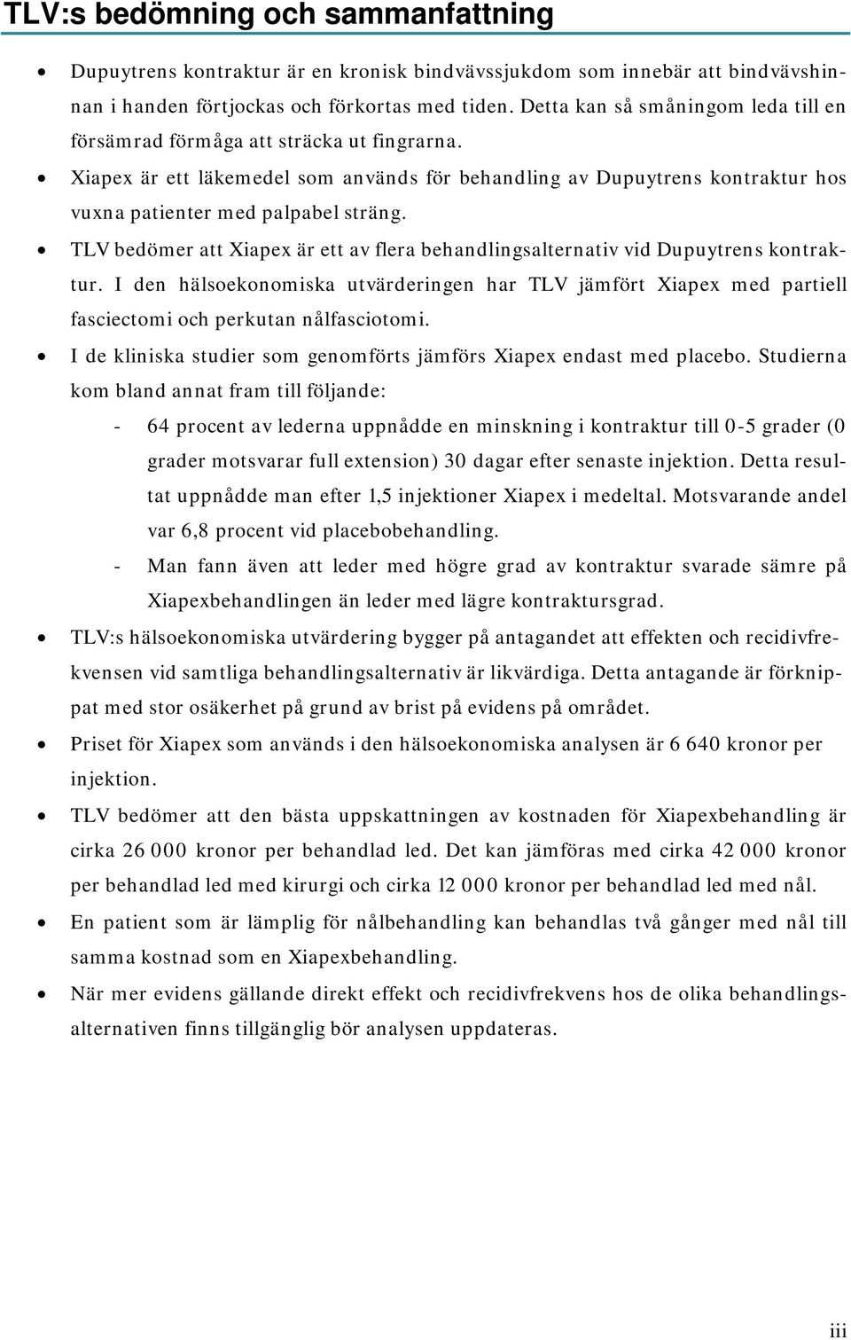 TLV bedömer att Xiapex är ett av flera behandlingsalternativ vid Dupuytrens kontraktur. I den hälsoekonomiska utvärderingen har TLV jämfört Xiapex med partiell fasciectomi och perkutan nålfasciotomi.