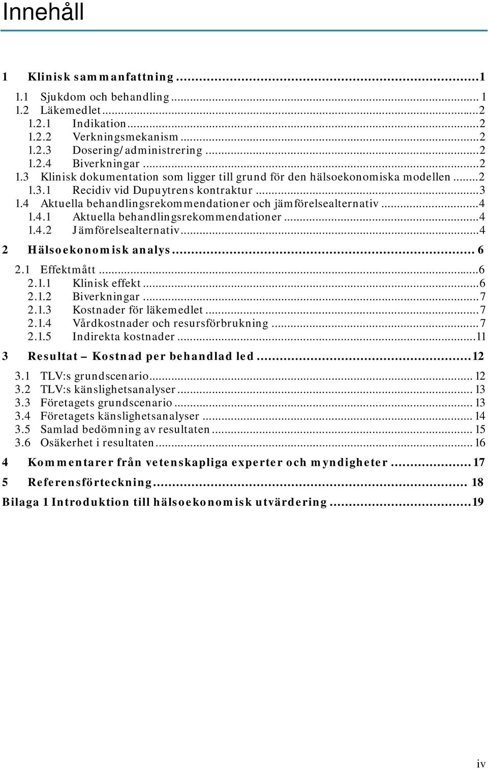 4 Aktuella behandlingsrekommendationer och jämförelsealternativ... 4 1.4.1 Aktuella behandlingsrekommendationer... 4 1.4.2 Jämförelsealternativ... 4 2 Hälsoekonomisk analys... 6 2.1 Effektmått... 6 2.1.1 Klinisk effekt.