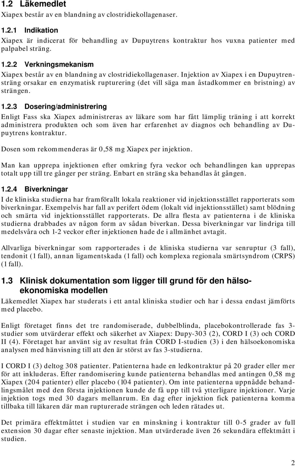 3 Dosering/administrering Enligt Fass ska Xiapex administreras av läkare som har fått lämplig träning i att korrekt administrera produkten och som även har erfarenhet av diagnos och behandling av