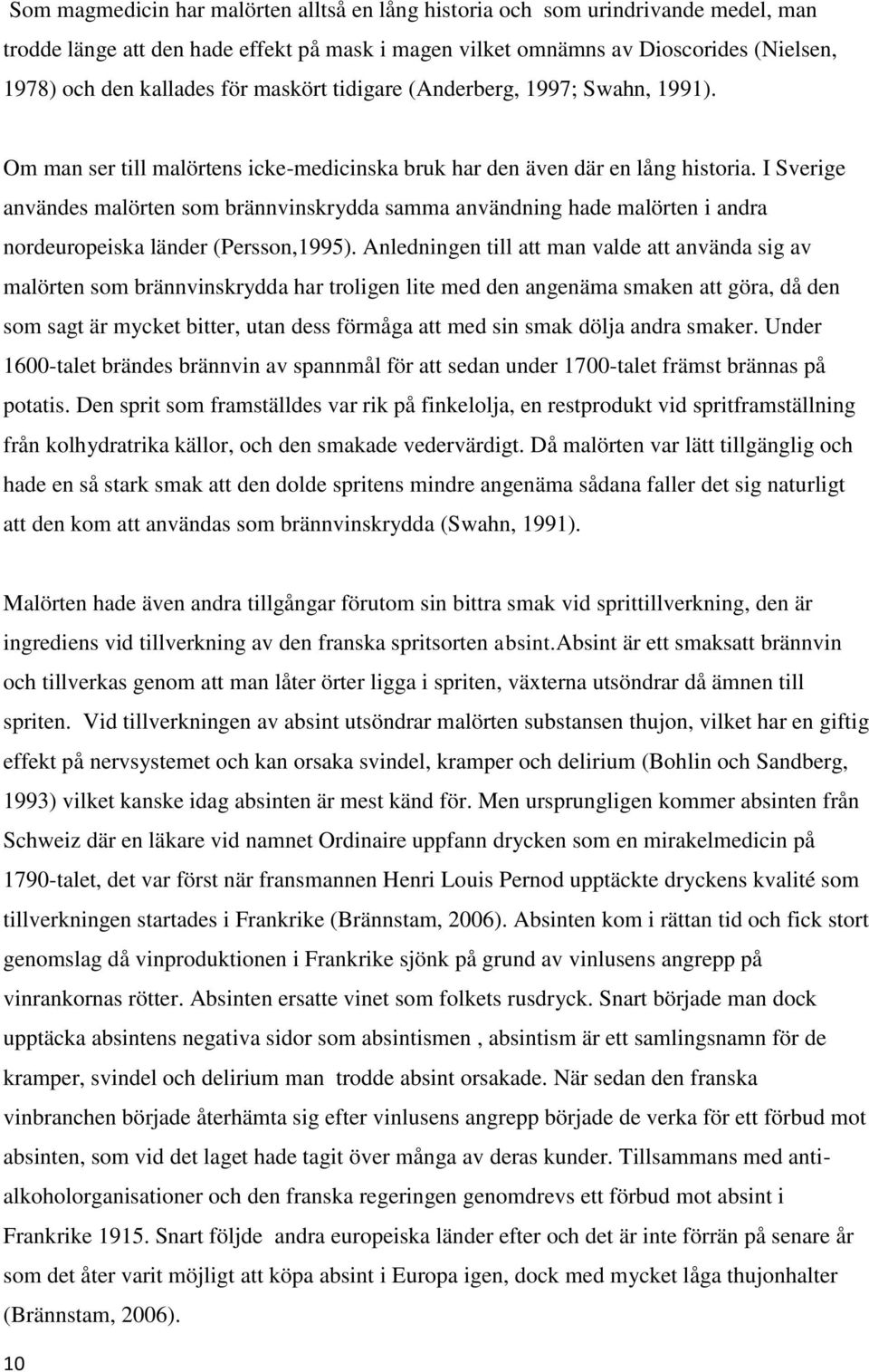 I Sverige användes malörten som brännvinskrydda samma användning hade malörten i andra nordeuropeiska länder (Persson,1995).