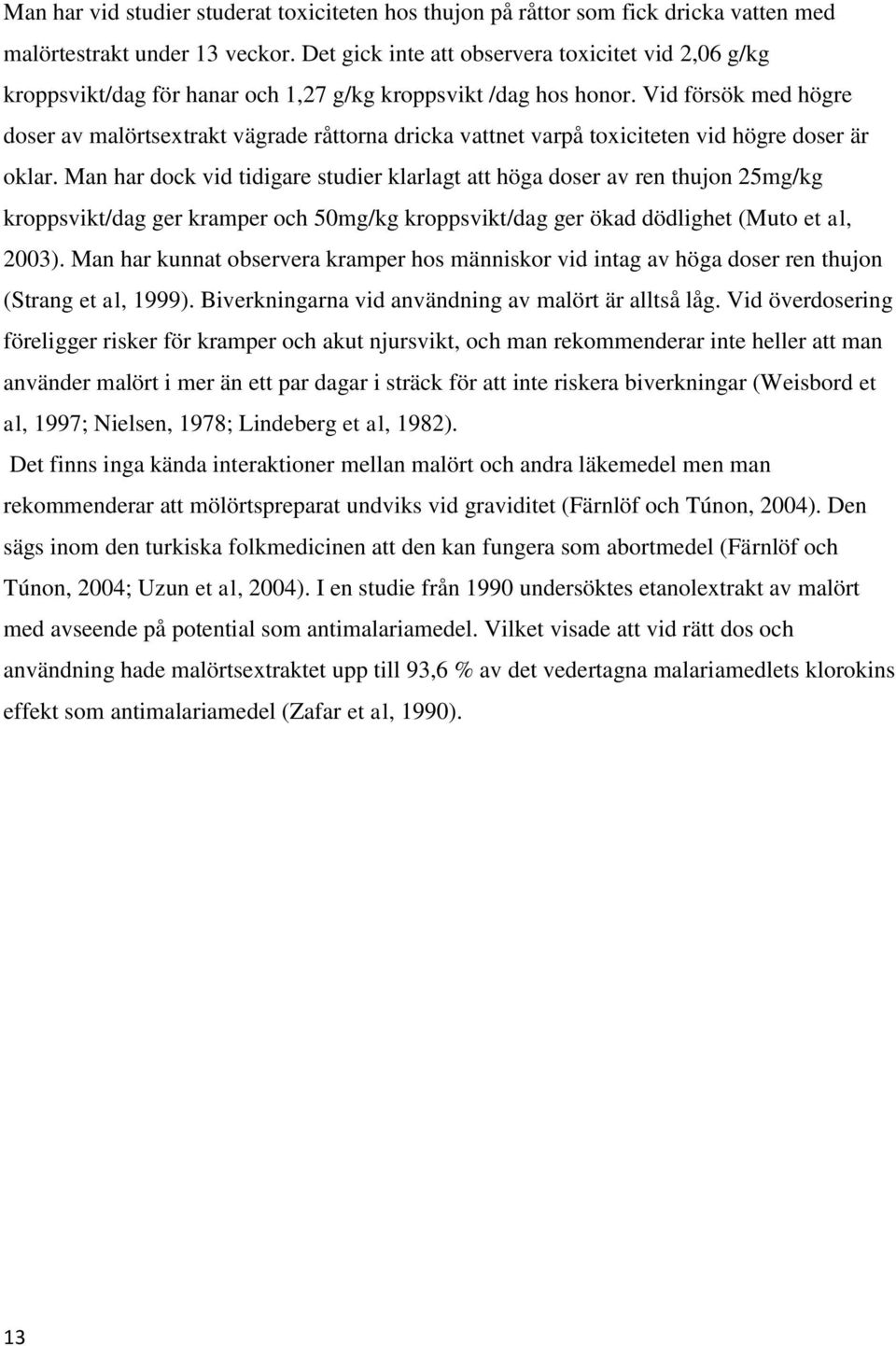 Vid försök med högre doser av malörtsextrakt vägrade råttorna dricka vattnet varpå toxiciteten vid högre doser är oklar.