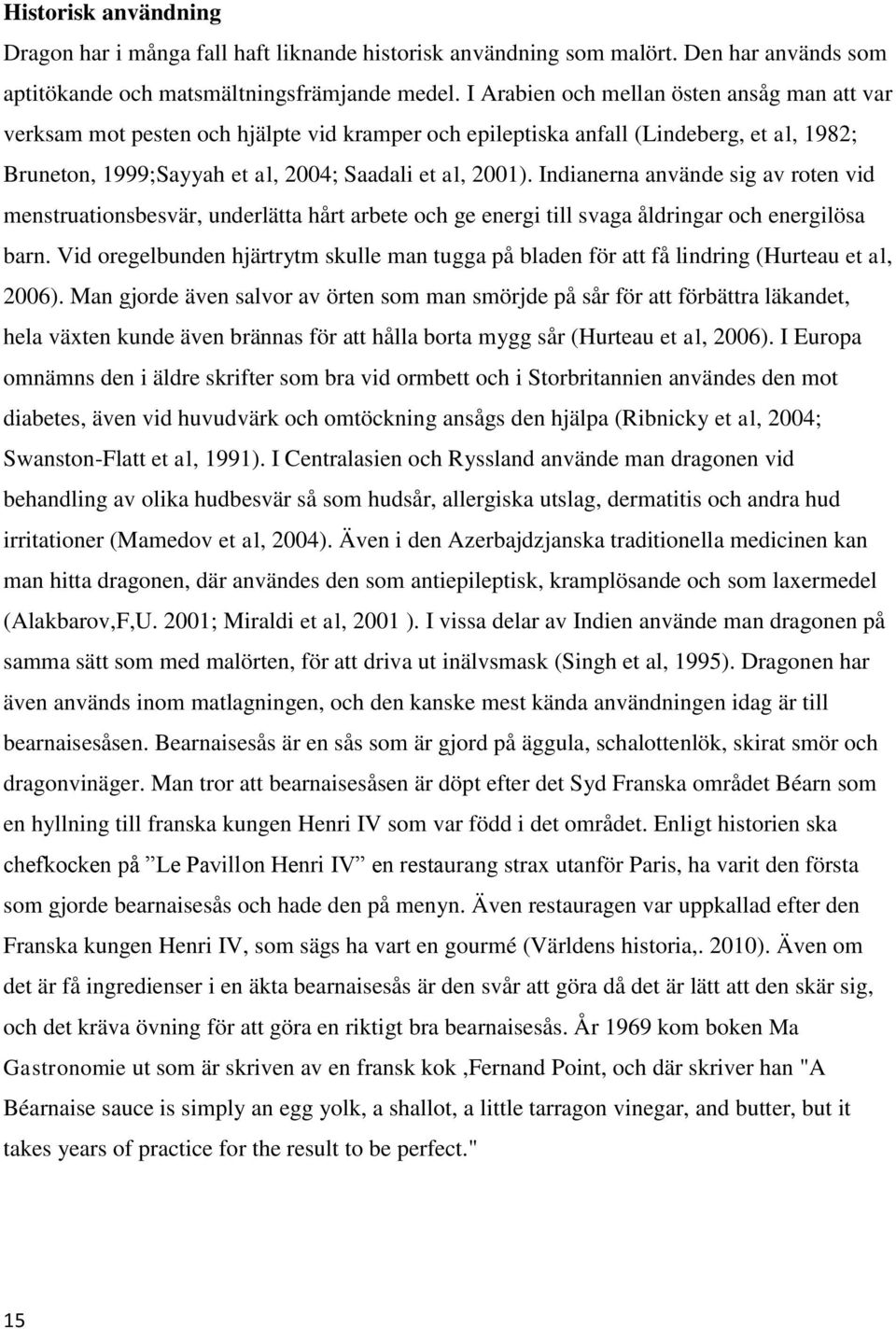 Indianerna använde sig av roten vid menstruationsbesvär, underlätta hårt arbete och ge energi till svaga åldringar och energilösa barn.