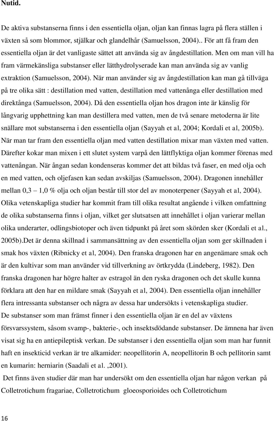 Men om man vill ha fram värmekänsliga substanser eller lätthydrolyserade kan man använda sig av vanlig extraktion (Samuelsson, 2004).