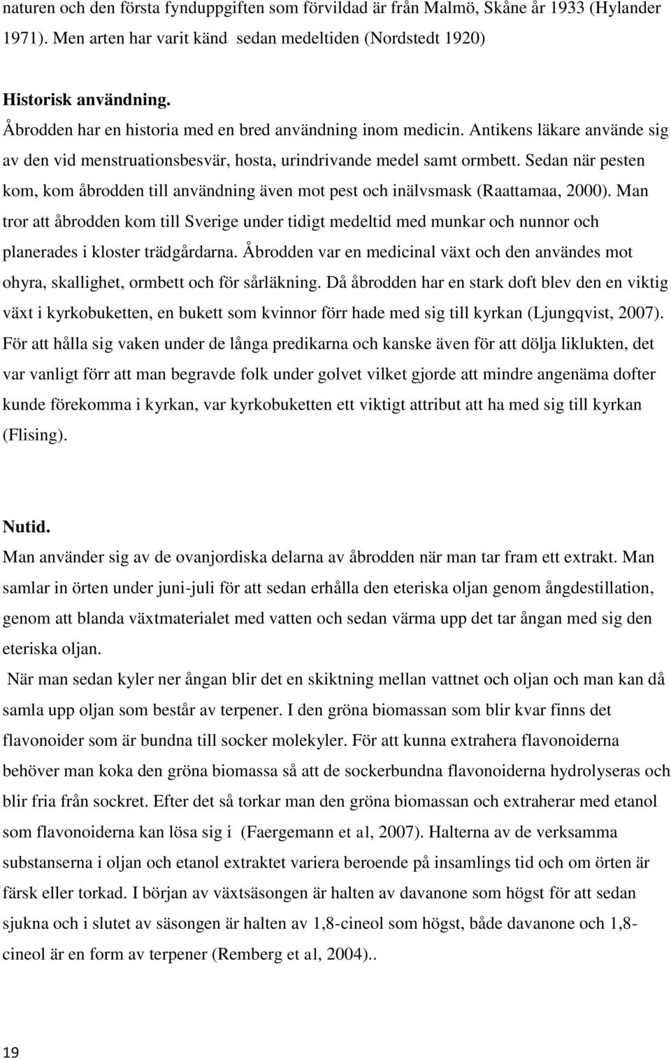 Sedan när pesten kom, kom åbrodden till användning även mot pest och inälvsmask (Raattamaa, 2000).