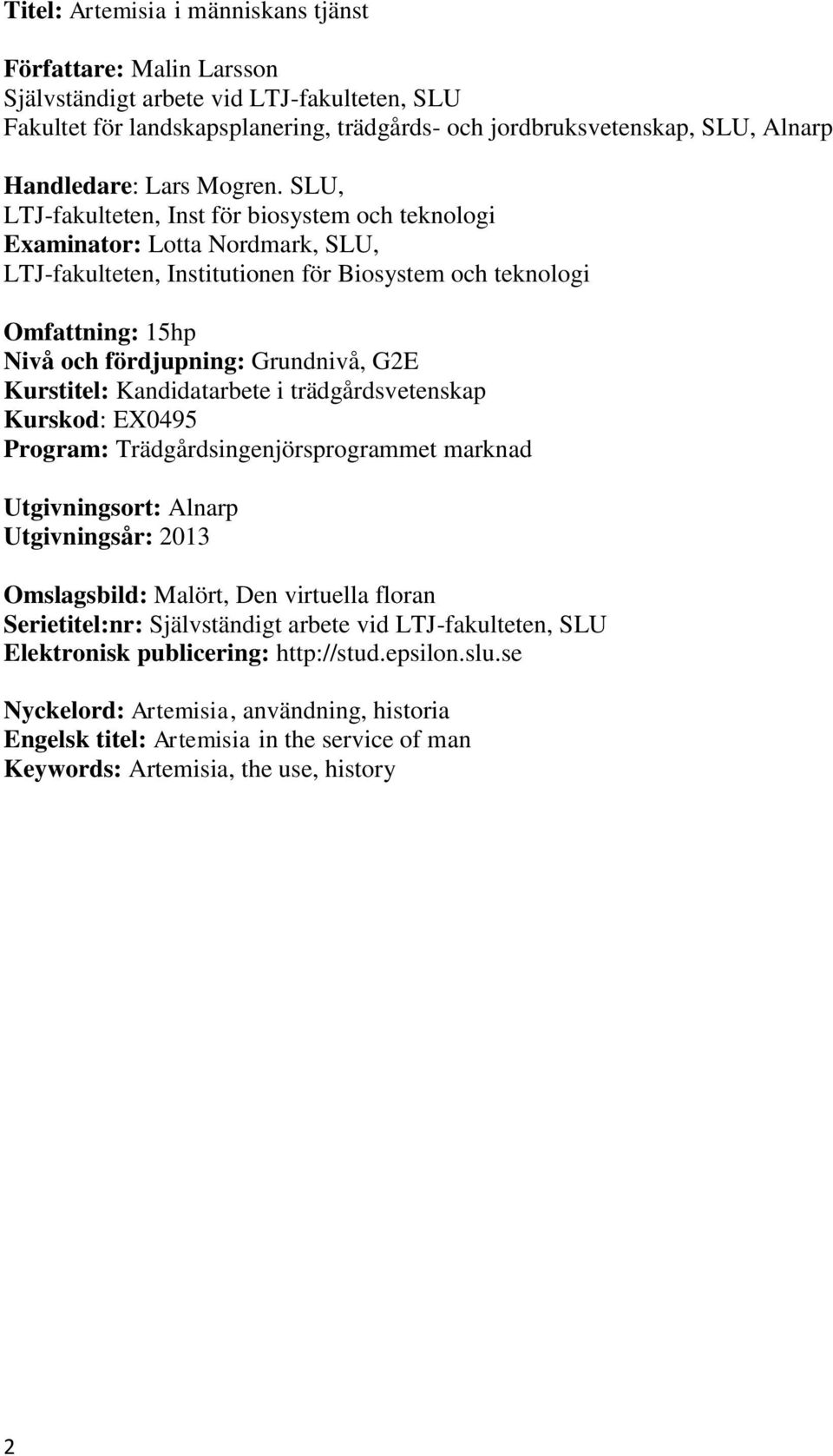 SLU, LTJ-fakulteten, Inst för biosystem och teknologi Examinator: Lotta Nordmark, SLU, LTJ-fakulteten, Institutionen för Biosystem och teknologi Omfattning: 15hp Nivå och fördjupning: Grundnivå, G2E