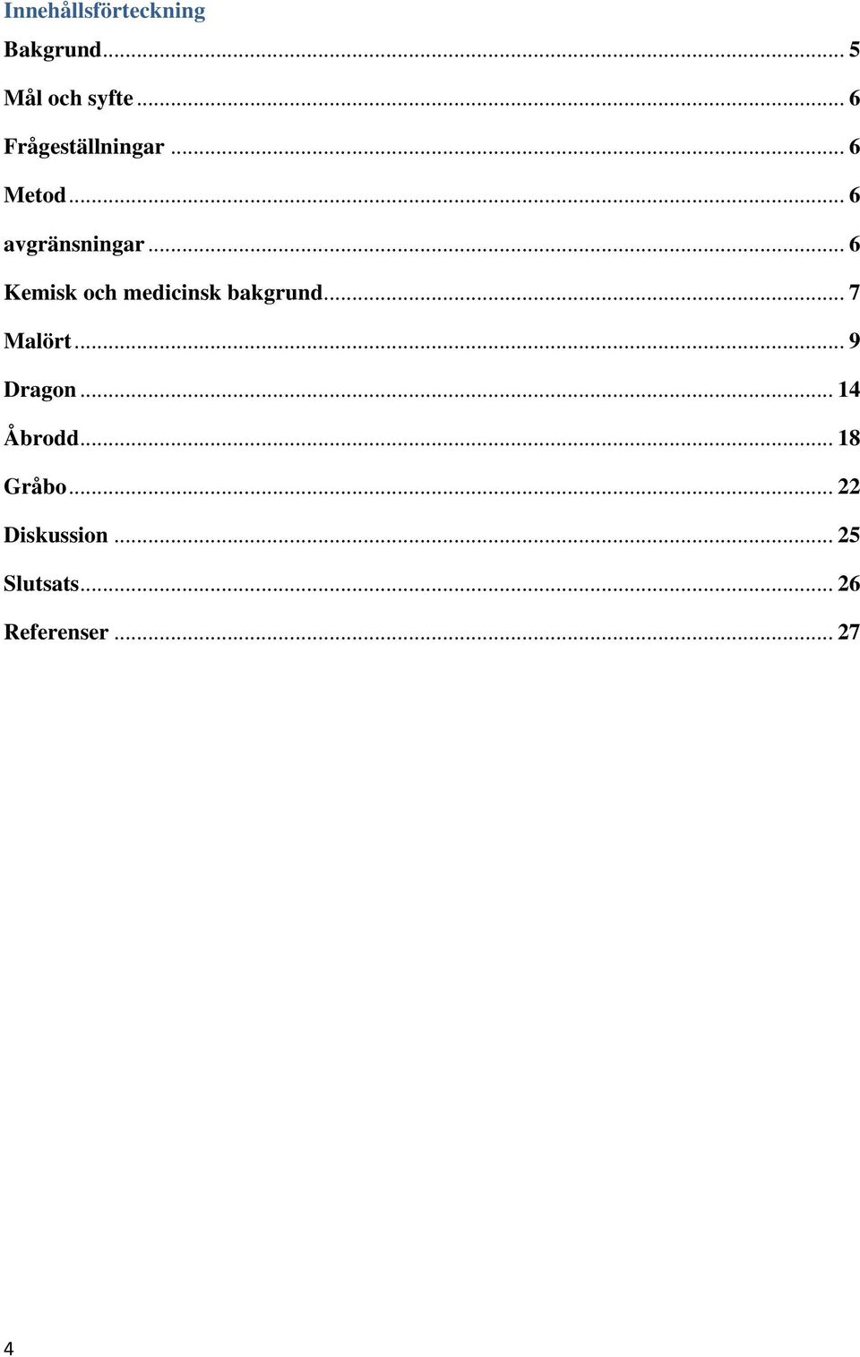 .. 6 Kemisk och medicinsk bakgrund... 7 Malört... 9 Dragon.