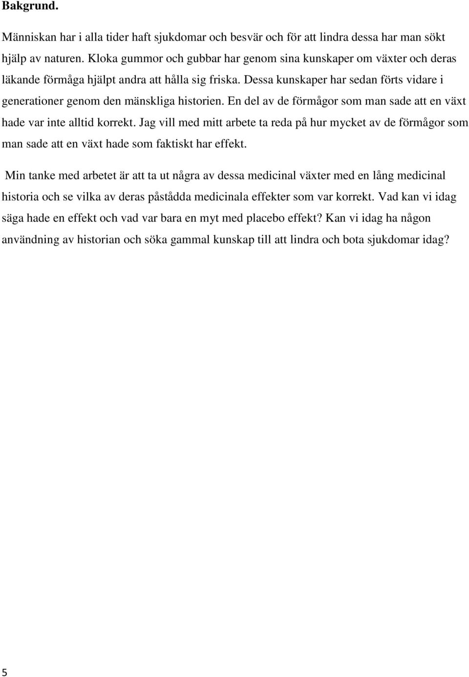 Dessa kunskaper har sedan förts vidare i generationer genom den mänskliga historien. En del av de förmågor som man sade att en växt hade var inte alltid korrekt.