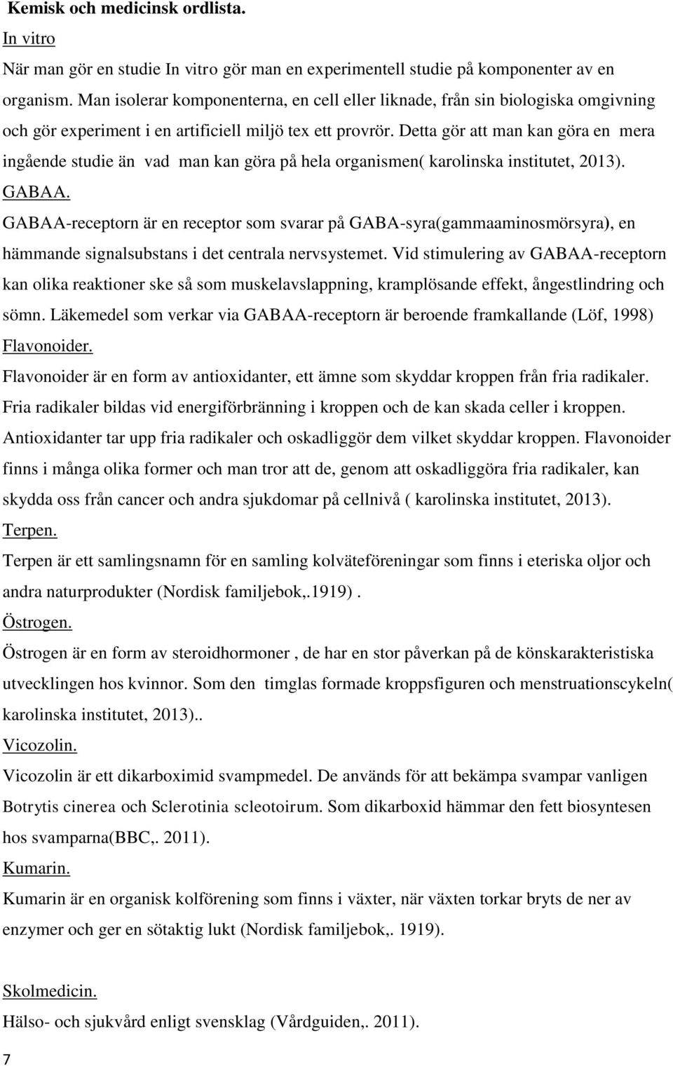 Detta gör att man kan göra en mera ingående studie än vad man kan göra på hela organismen( karolinska institutet, 2013). GABAA.