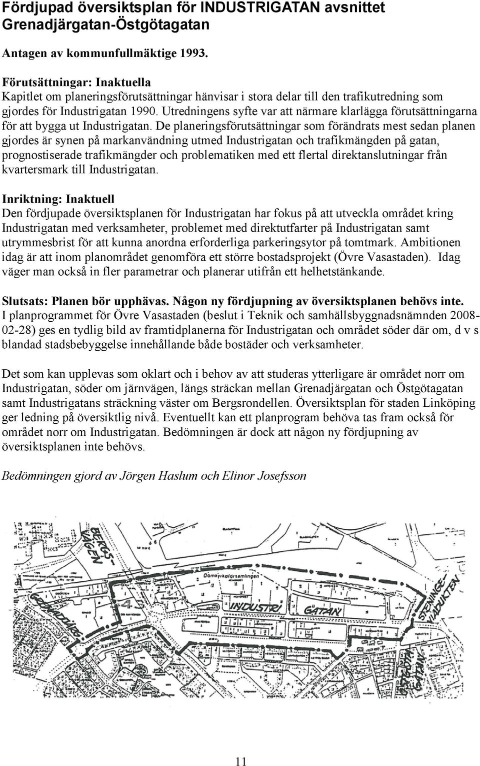 Utredningens syfte var att närmare klarlägga förutsättningarna för att bygga ut Industrigatan.