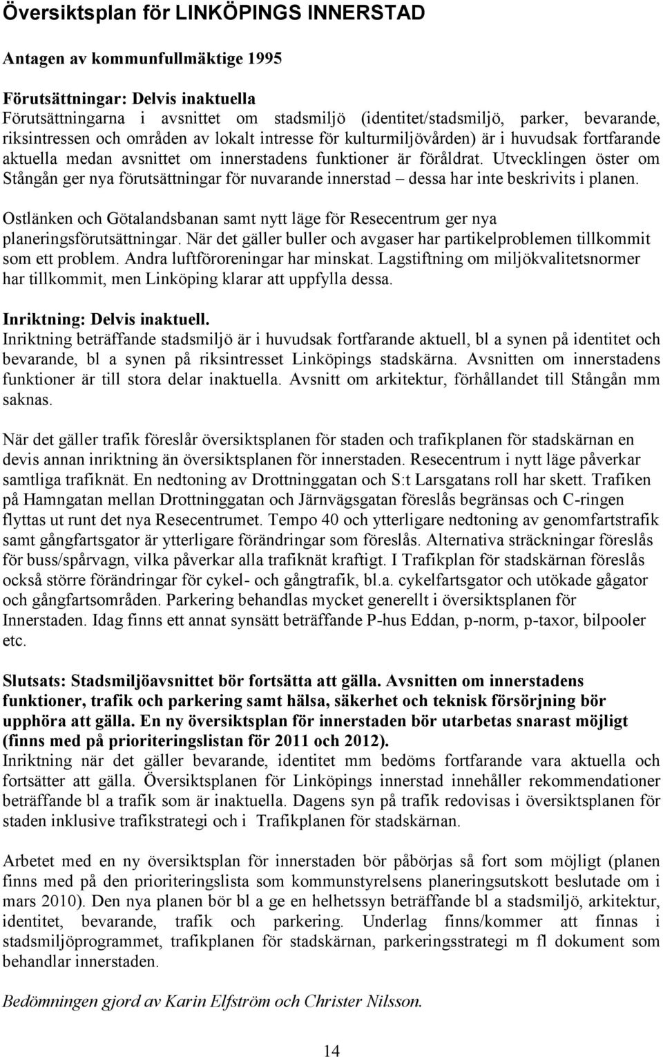 Utvecklingen öster om Stångån ger nya förutsättningar för nuvarande innerstad dessa har inte beskrivits i planen.