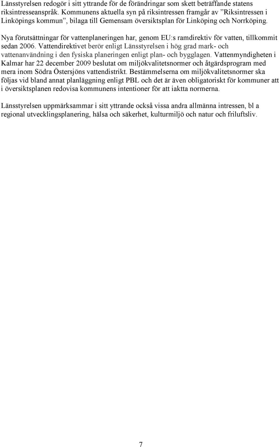 Nya förutsättningar för vattenplaneringen har, genom EU:s ramdirektiv för vatten, tillkommit sedan 2006.