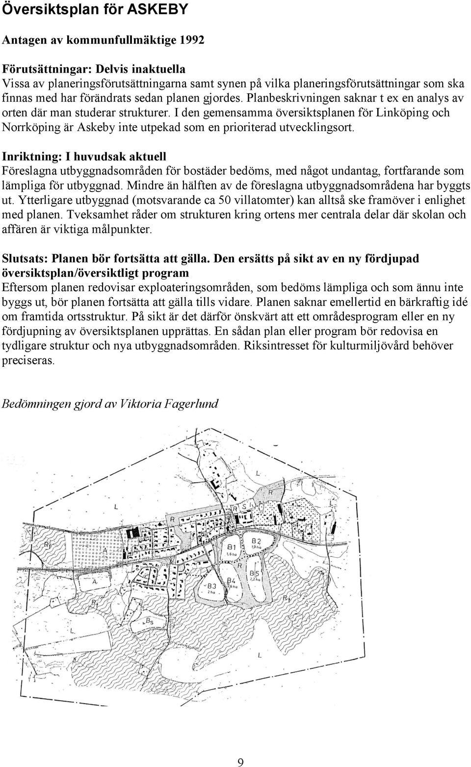 I den gemensamma översiktsplanen för Linköping och Norrköping är Askeby inte utpekad som en prioriterad utvecklingsort.