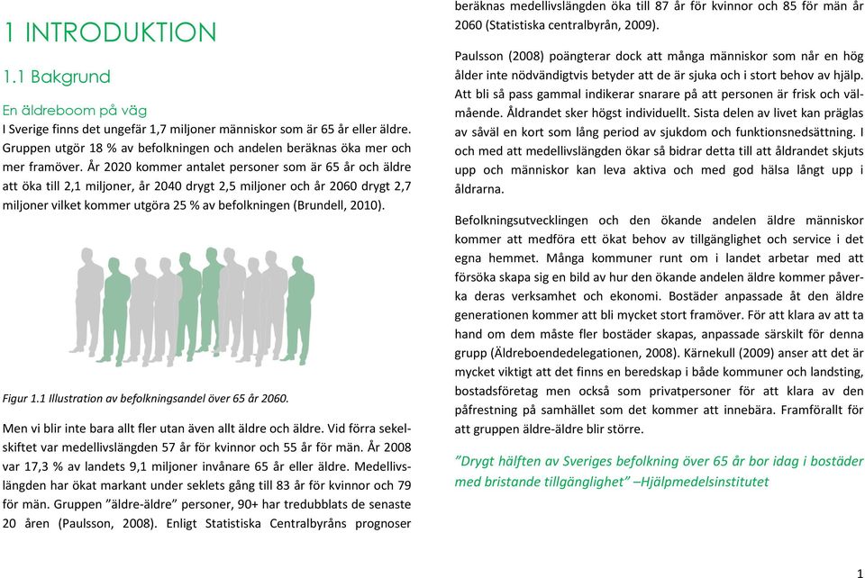 År 2020 kommer antalet personer som är 65 år och äldre att öka till 2,1 miljoner, år 2040 drygt 2,5 miljoner och år 2060 drygt 2,7 miljoner vilket kommer utgöra 25 % av befolkningen (Brundell, 2010).