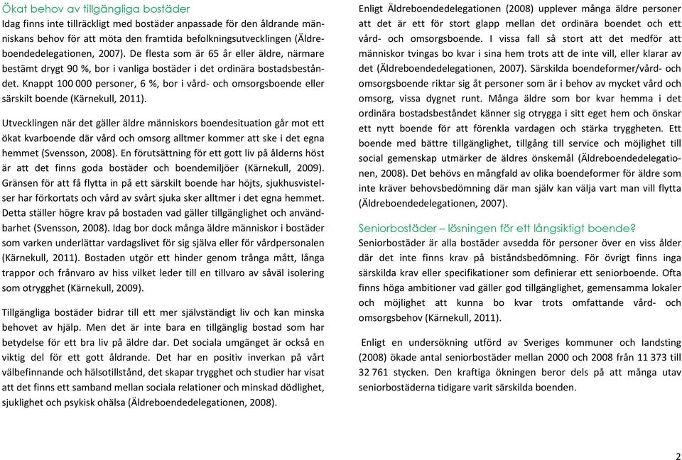 Knappt 100 000 personer, 6 %, bor i vård- och omsorgsboende eller särskilt boende (Kärnekull, 2011).