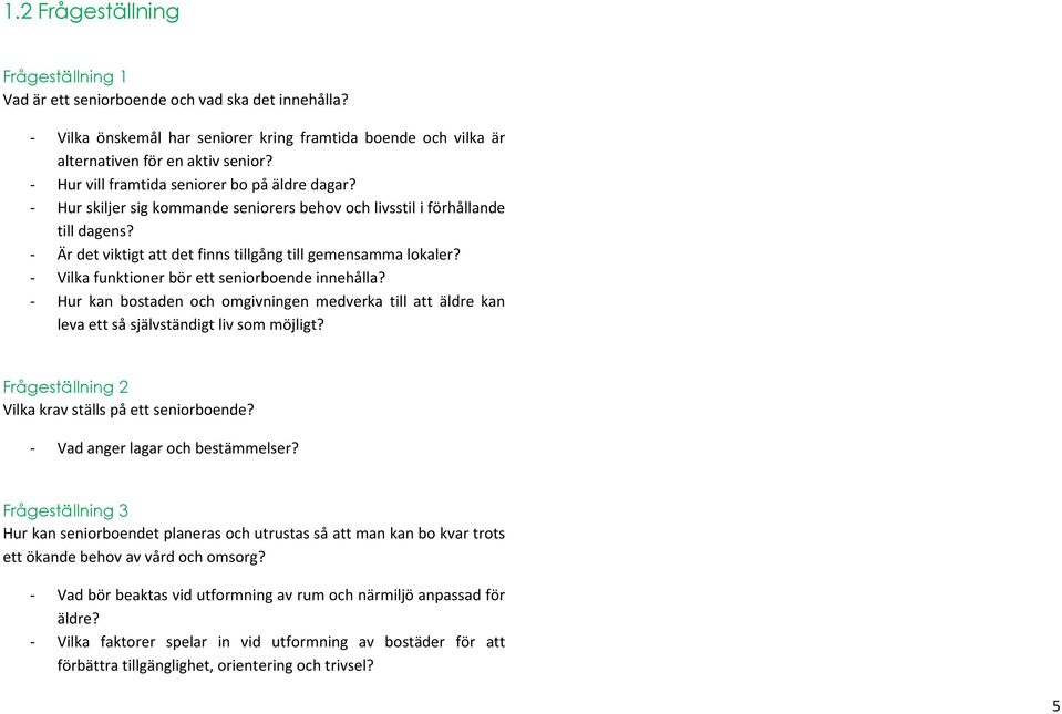 - Vilka funktioner bör ett seniorboende innehålla? - Hur kan bostaden och omgivningen medverka till att äldre kan leva ett så självständigt liv som möjligt?