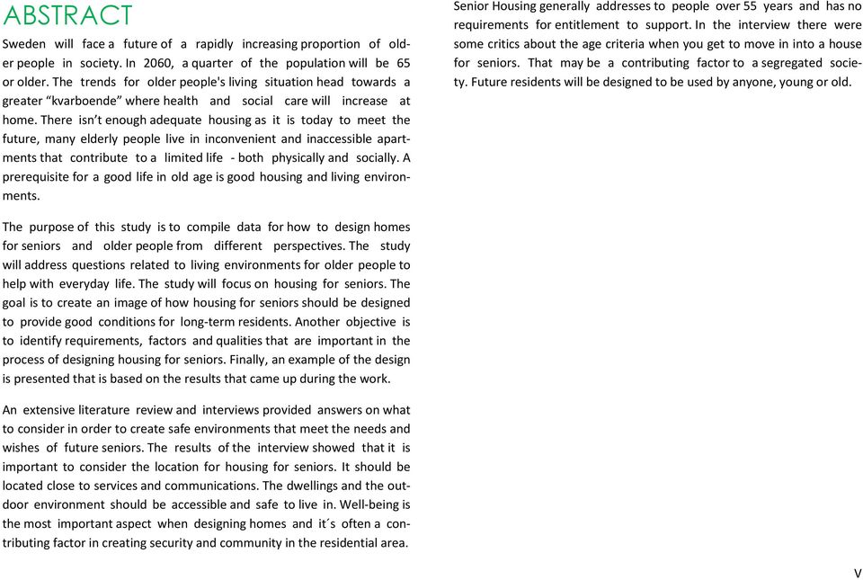 There isn t enough adequate housing as it is today to meet the future, many elderly people live in inconvenient and inaccessible apartments that contribute to a limited life - both physically and