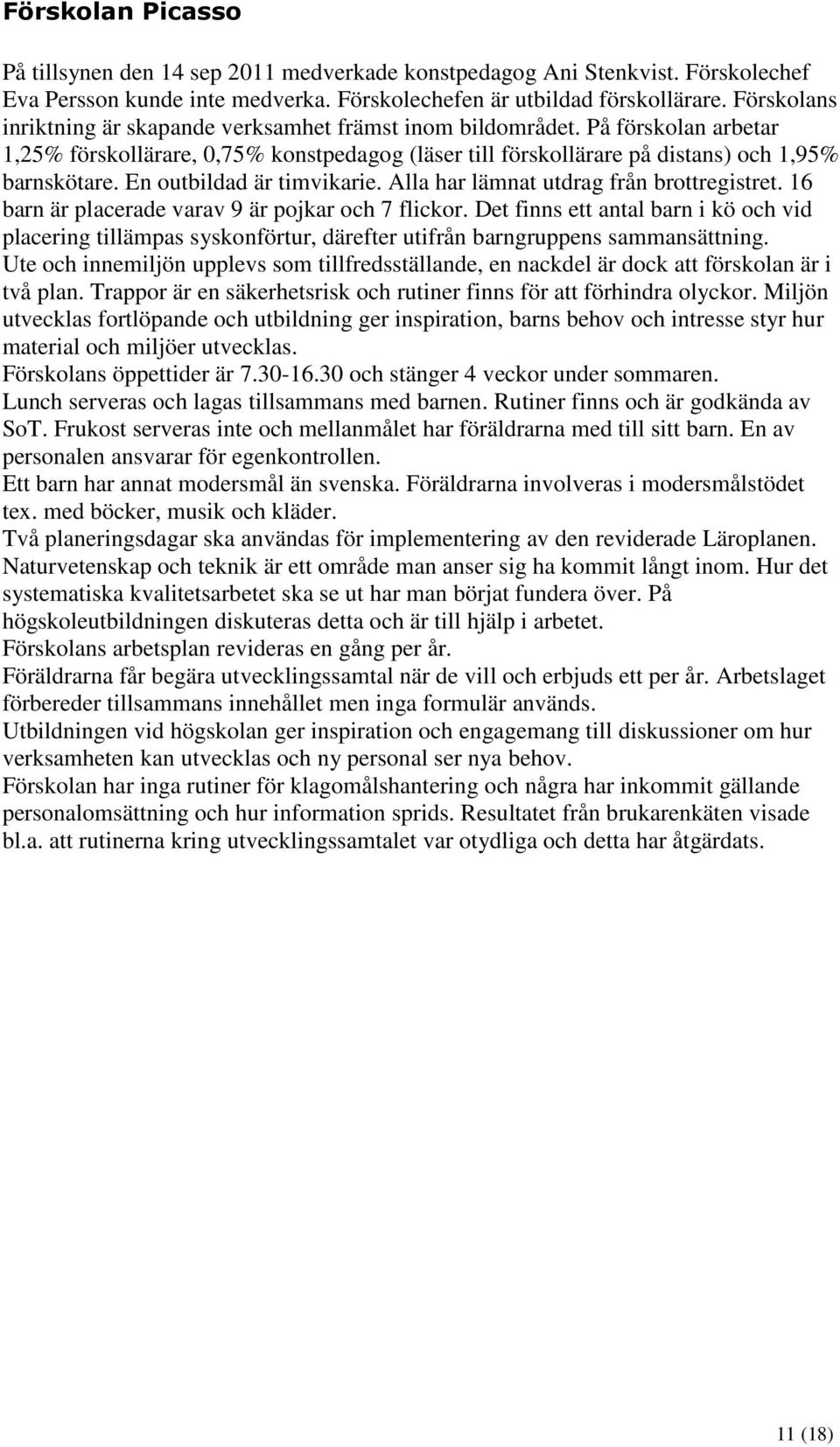 En outbildad är timvikarie. Alla har lämnat utdrag från brottregistret. 16 barn är placerade varav 9 är pojkar och 7 flickor.