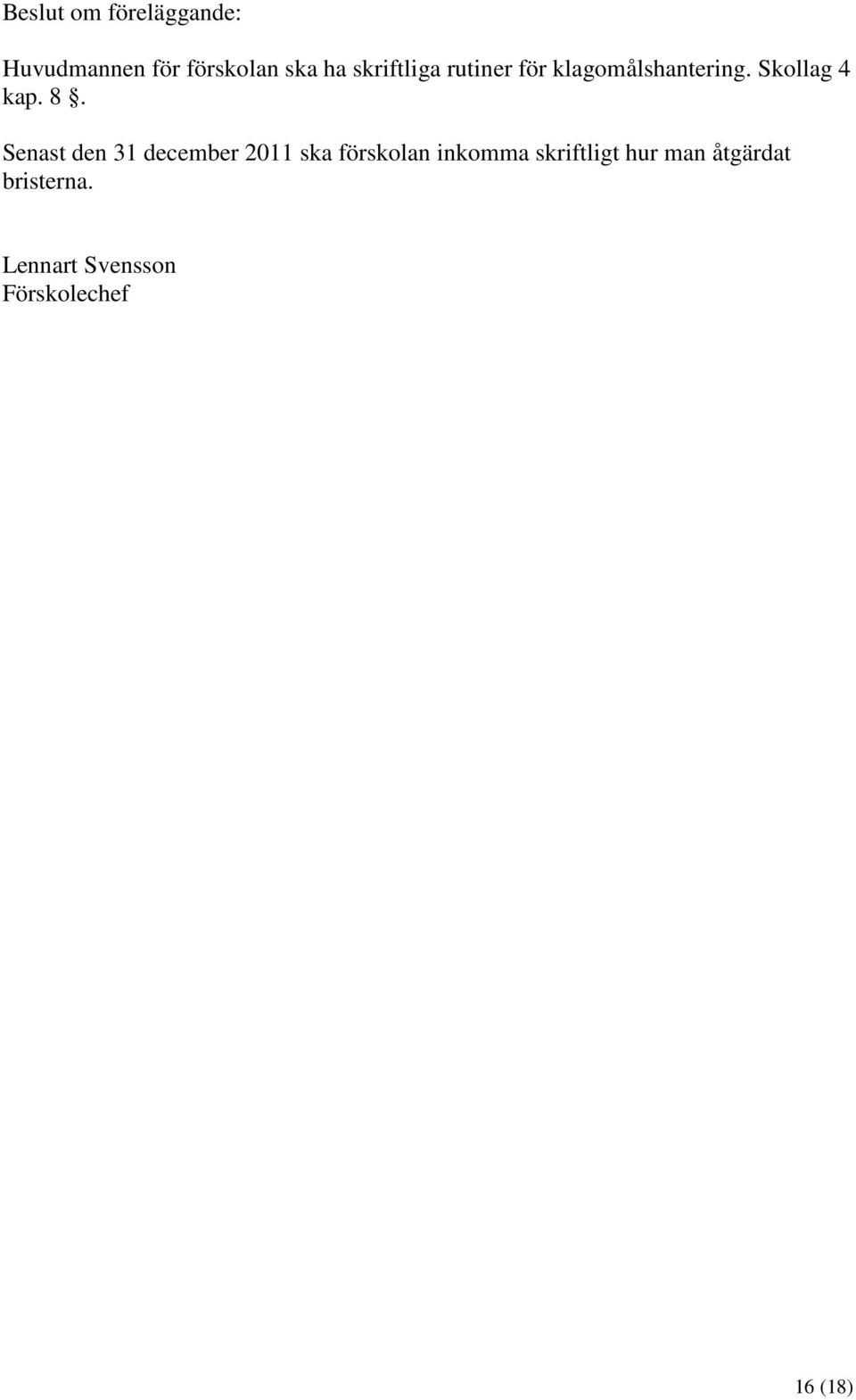 Senast den 31 december 2011 ska förskolan inkomma skriftligt