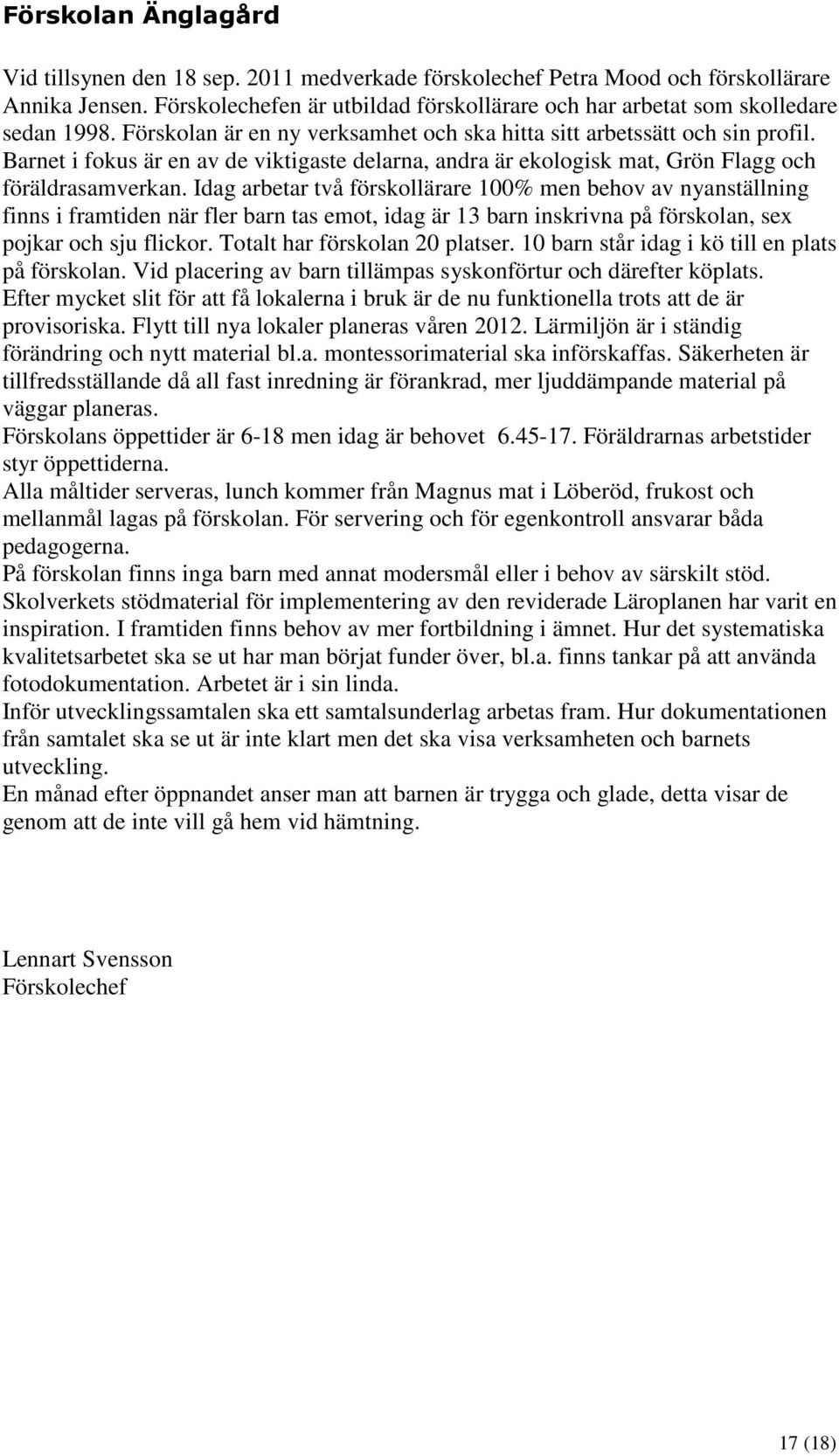 Barnet i fokus är en av de viktigaste delarna, andra är ekologisk mat, Grön Flagg och föräldrasamverkan.