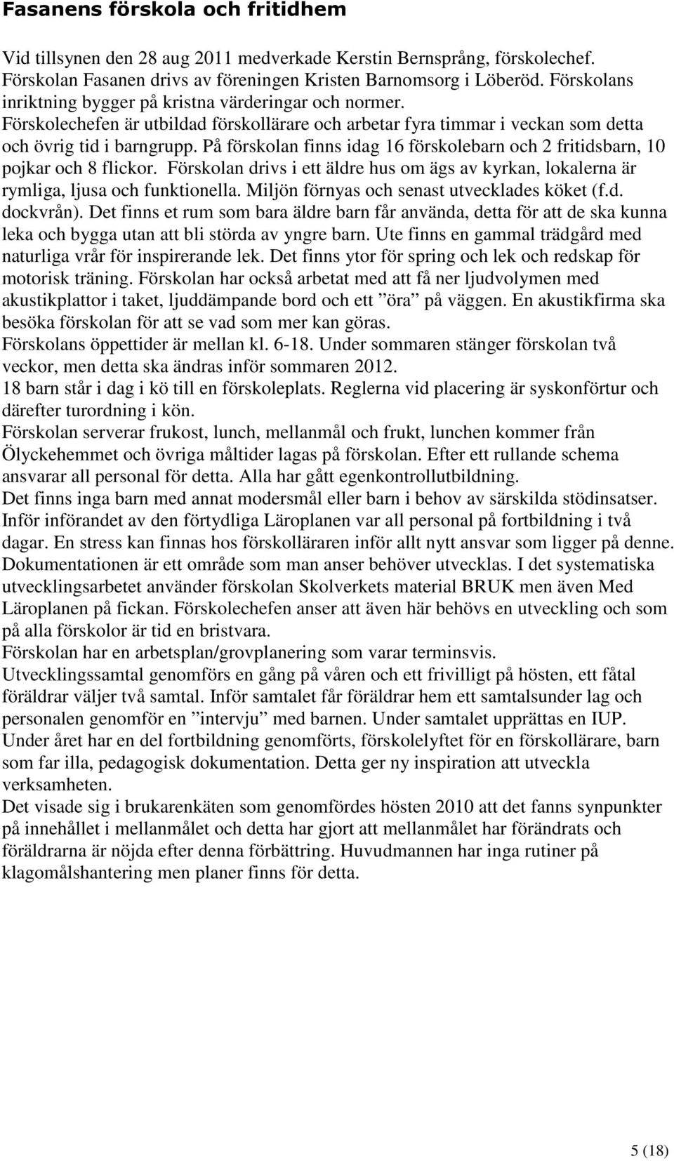 På förskolan finns idag 16 förskolebarn och 2 fritidsbarn, 10 pojkar och 8 flickor. Förskolan drivs i ett äldre hus om ägs av kyrkan, lokalerna är rymliga, ljusa och funktionella.