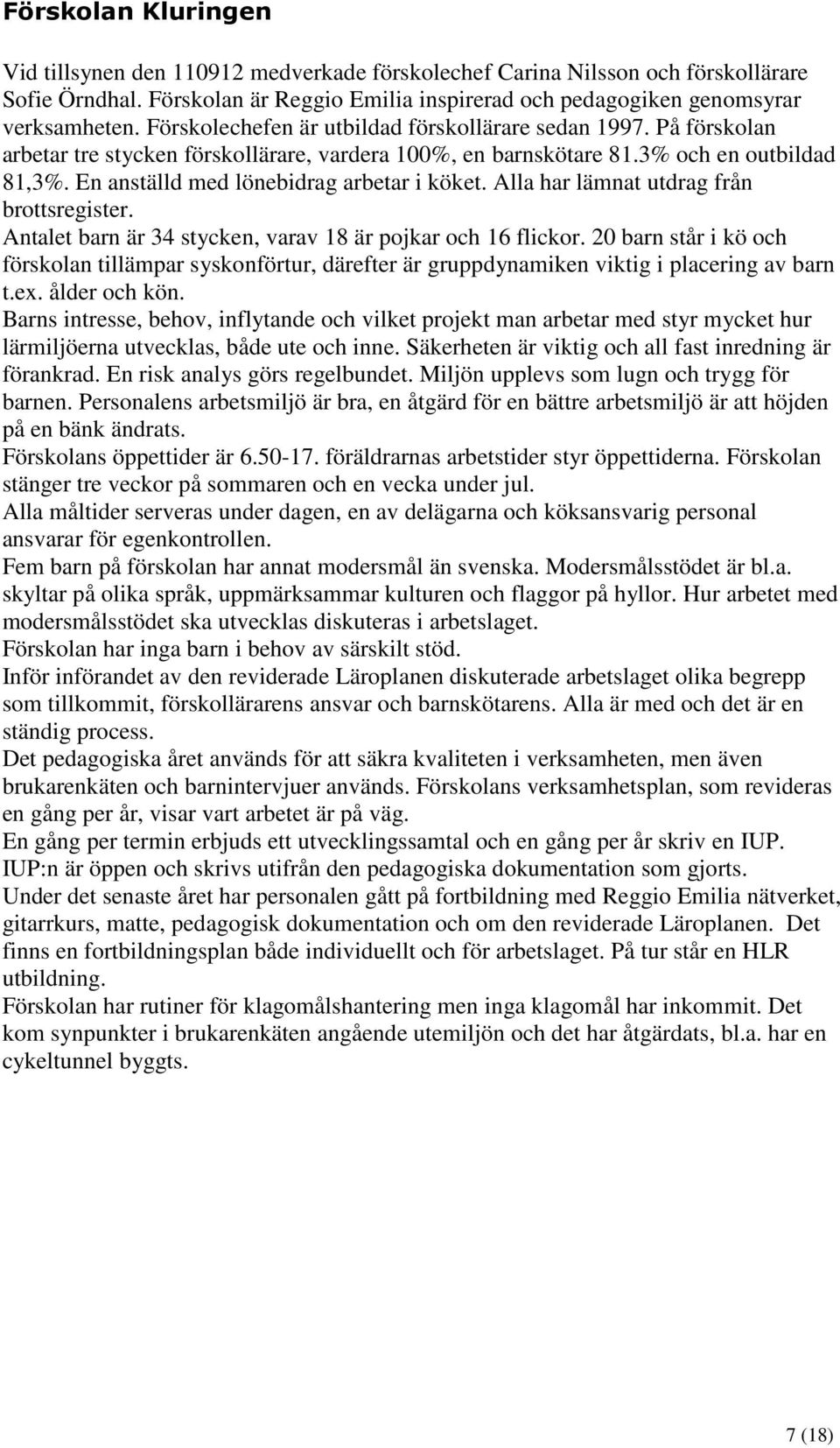 En anställd med lönebidrag arbetar i köket. Alla har lämnat utdrag från brottsregister. Antalet barn är 34 stycken, varav 18 är pojkar och 16 flickor.