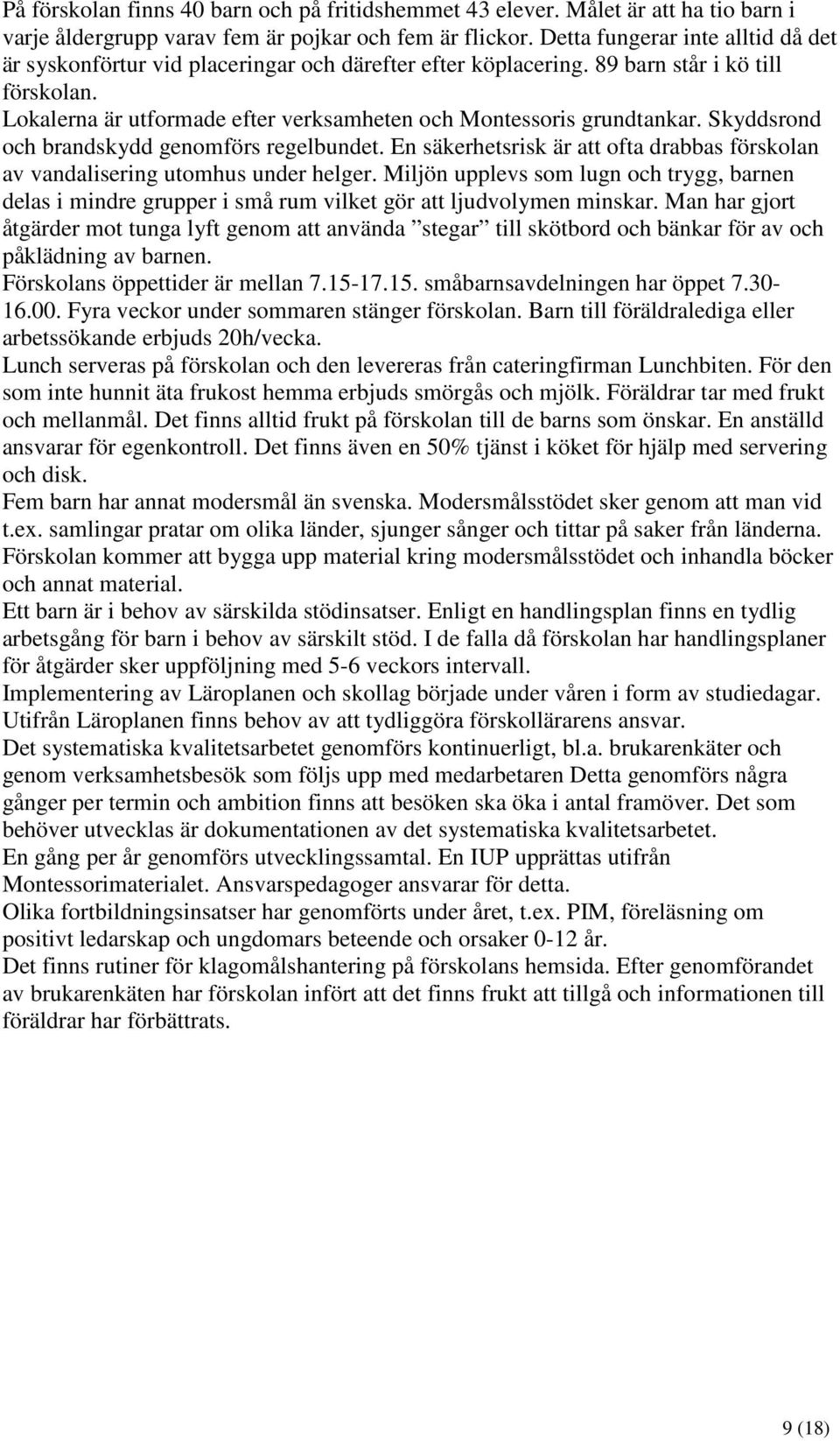 Lokalerna är utformade efter verksamheten och Montessoris grundtankar. Skyddsrond och brandskydd genomförs regelbundet.