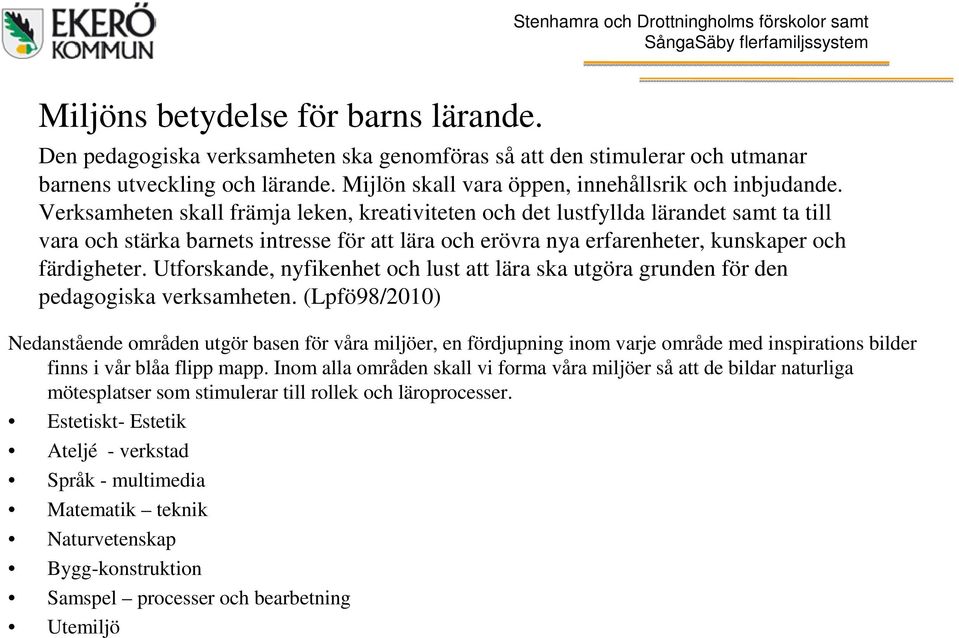 Utforskande, nyfikenhet och lust att lära ska utgöra grunden för den pedagogiska verksamheten.