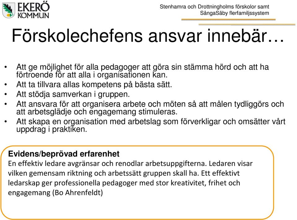 Att ansvara för att organisera arbete och möten så att målen tydliggörs och att arbetsglädje och engagemang stimuleras.