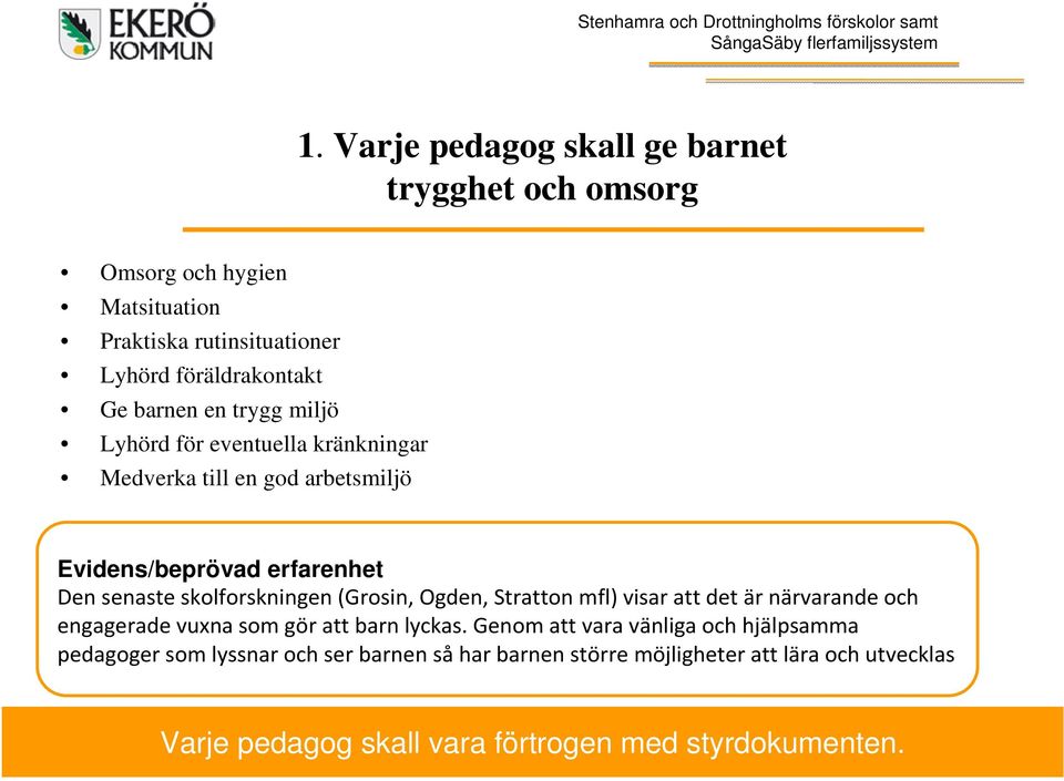 skolforskningen (Grosin, Ogden, Strattonmfl) visar att det är närvarande och engagerade vuxna som gör att barn lyckas.