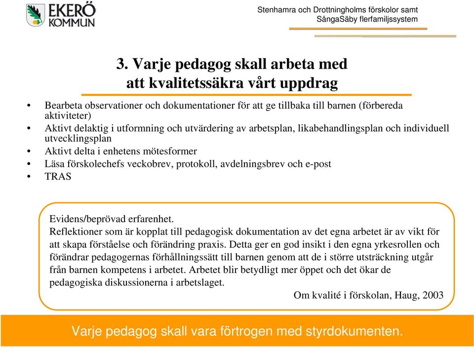 Evidens/beprövad erfarenhet. Reflektioner som är kopplat till pedagogisk dokumentation av det egna arbetet är av vikt för att skapa förståelse och förändring praxis.