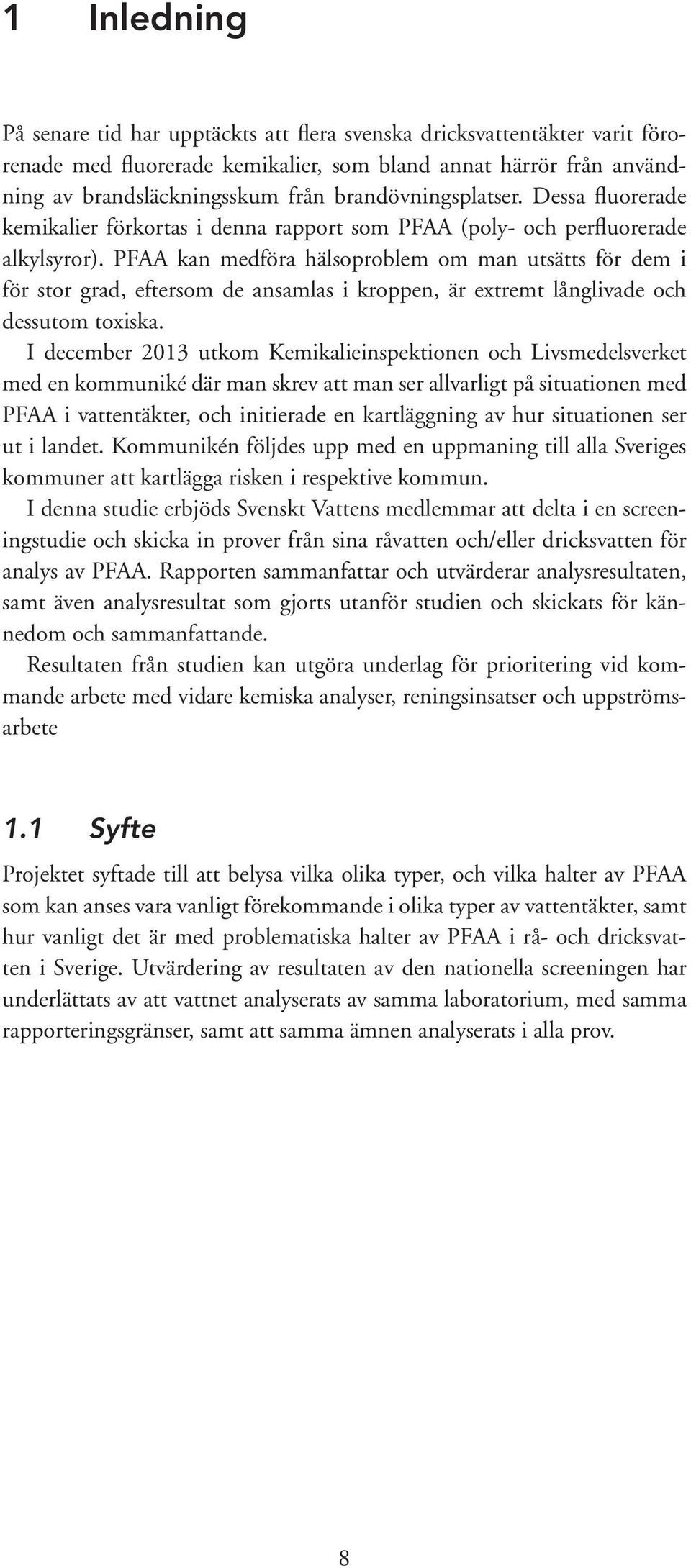 PFAA kan medföra hälsoproblem om man utsätts för dem i för stor grad, eftersom de ansamlas i kroppen, är extremt långlivade och dessutom toxiska.