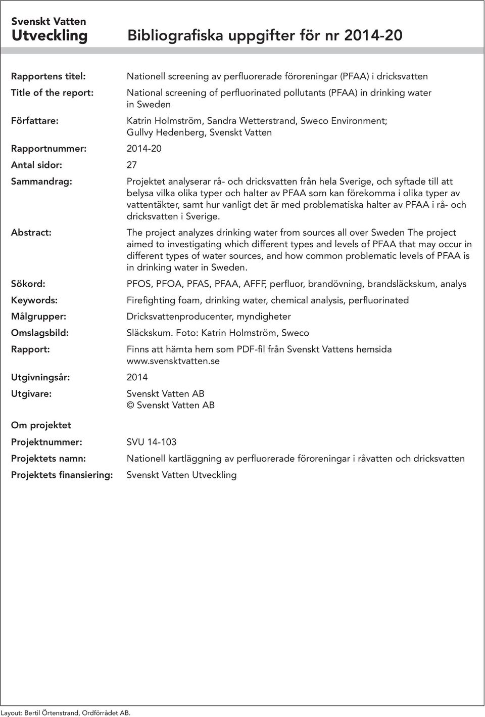 (PFAA) in drinking water in Sweden Katrin Holmström, Sandra Wetterstrand, Sweco Environment; Gullvy Hedenberg, Svenskt Vatten Projektet analyserar rå- och dricksvatten från hela Sverige, och syftade