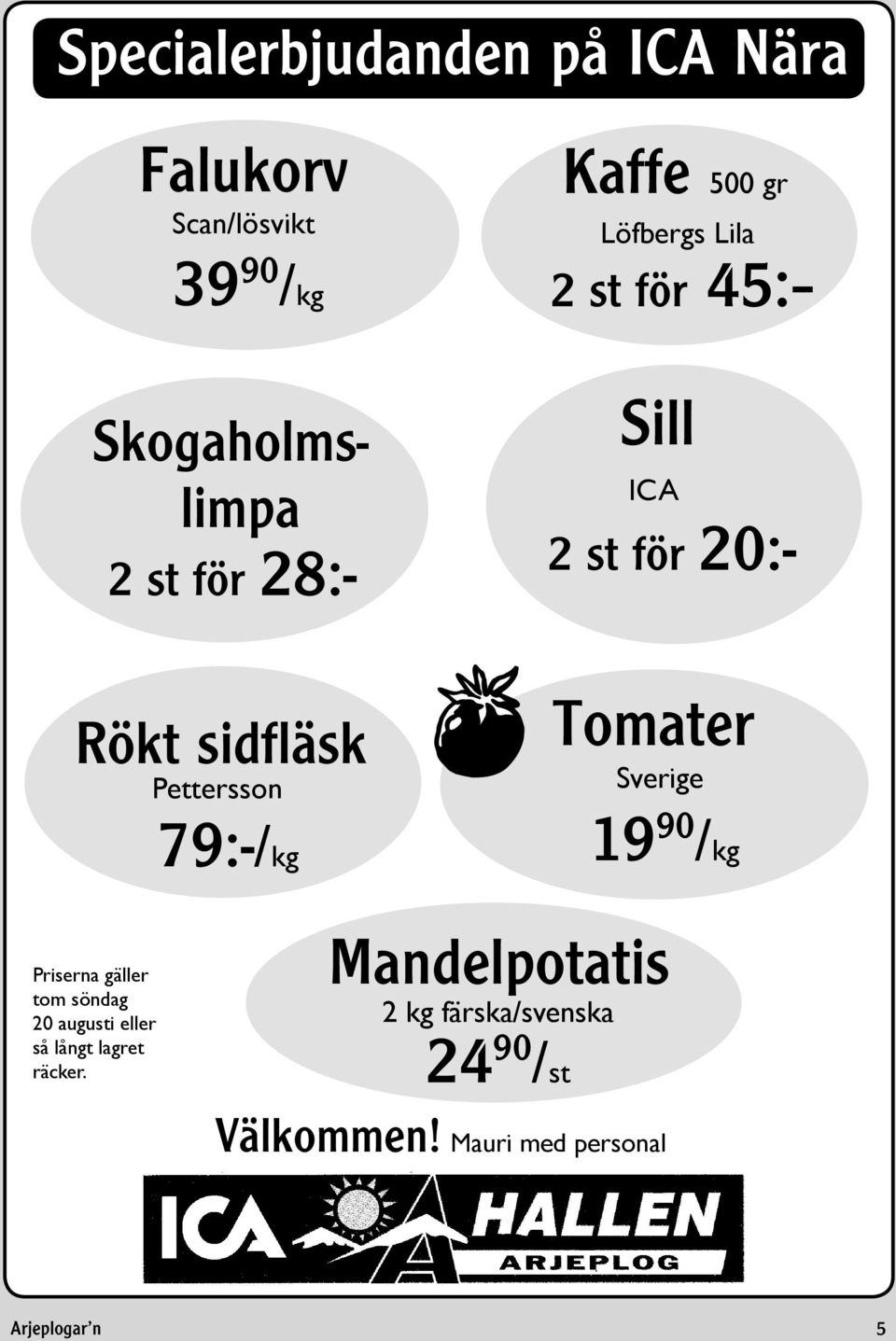 79:-/kg Tomater Sverige 19 90 /kg Priserna gäller tom söndag 20 augusti eller så långt