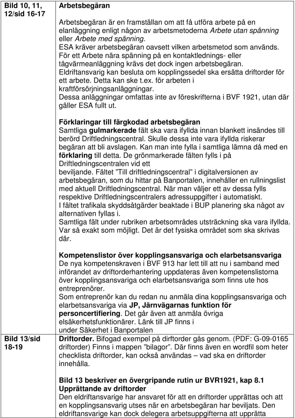 Eldriftansvarig kan besluta om kopplingssedel ska ersätta driftorder för ett arbete. Detta kan ske t.ex. för arbeten i kraftförsörjningsanläggningar.
